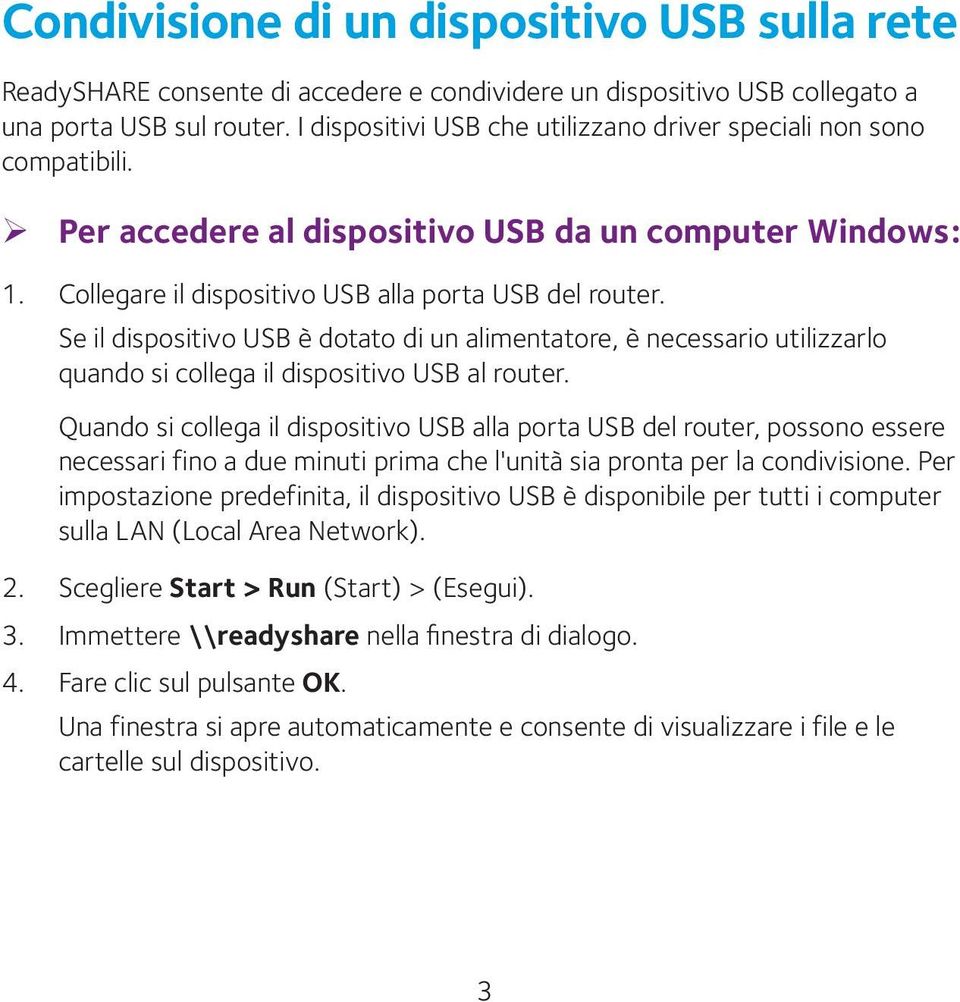 Se il dispositivo USB è dotato di un alimentatore, è necessario utilizzarlo quando si collega il dispositivo USB al router.