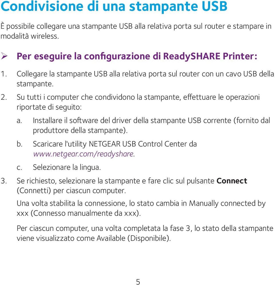 Installare il software del driver della stampante USB corrente (fornito dal produttore della stampante). b. Scaricare l'utility NETGEAR USB Control Center da www.netgear.com/readyshare. c. Selezionare la lingua.