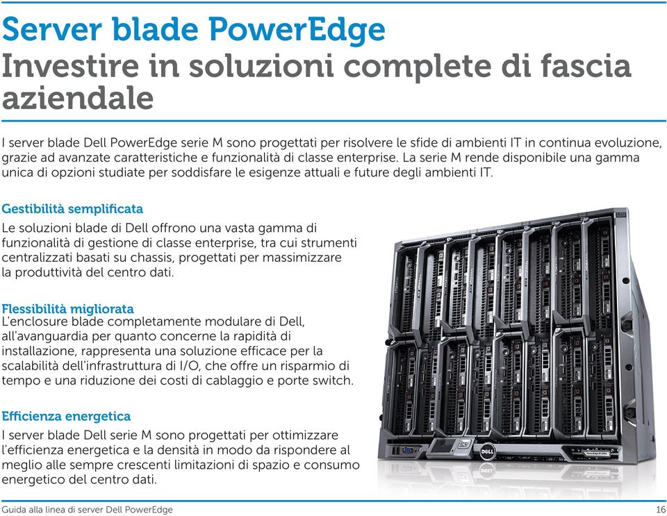 Gestibilità semplificata Le soluzioni blade di Dell offrono una vasta gamma di funzionalità di gestione di classe enterprise, tra cui strumenti centralizzati basati su chassis, progettati per