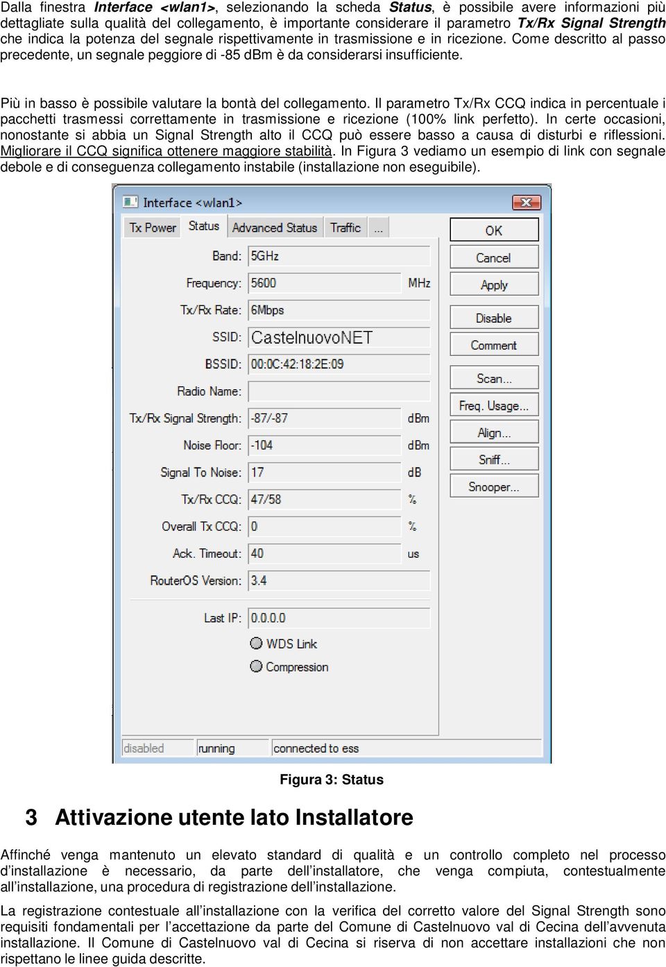 Più in basso è possibile valutare la bontà del collegamento. Il parametro Tx/Rx CCQ indica in percentuale i pacchetti trasmessi correttamente in trasmissione e ricezione (100% link perfetto).