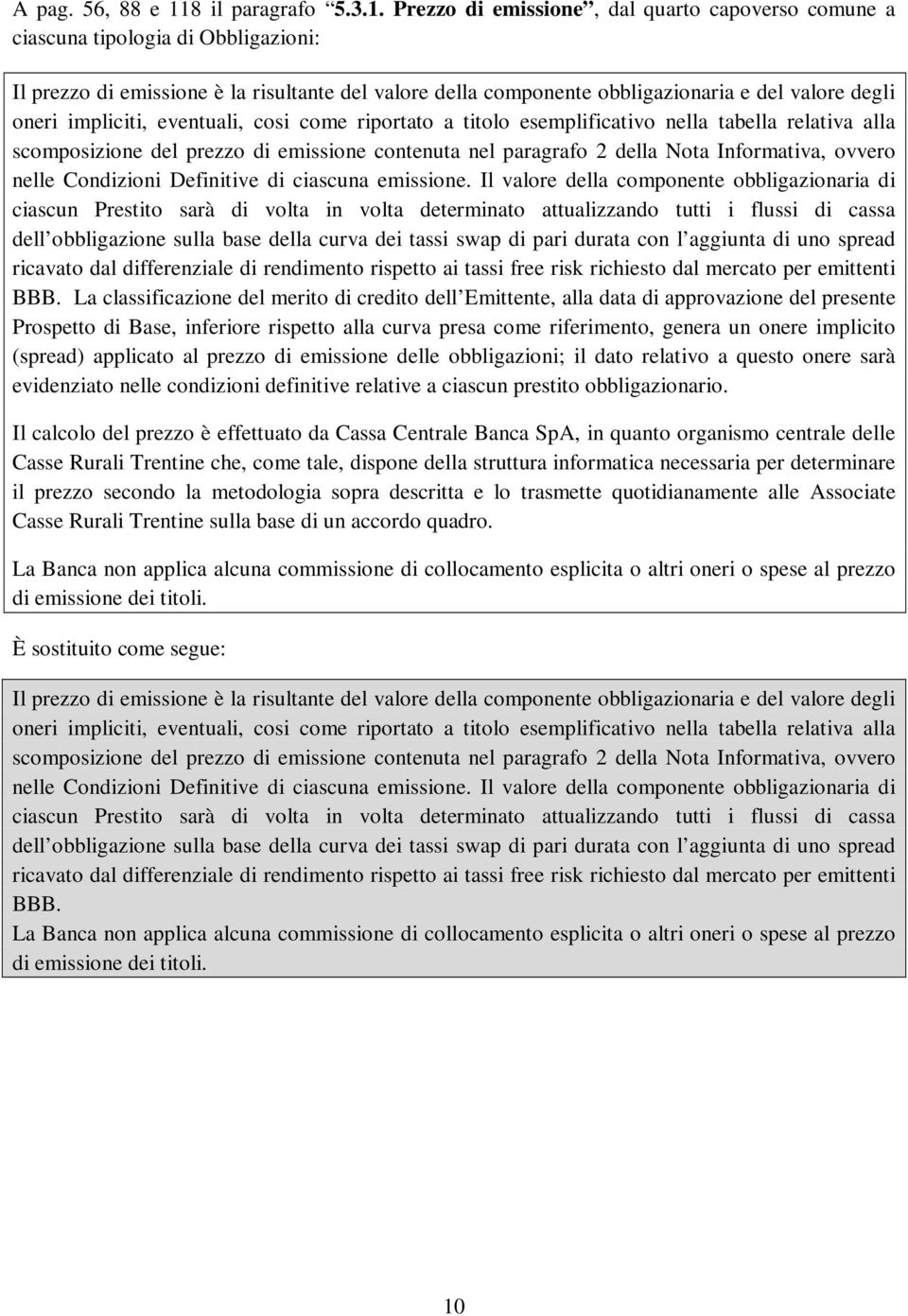 Prezzo di emissione, dal quarto capoverso comune a ciascuna tipologia di Obbligazioni: Il prezzo di emissione è la risultante del valore della componente obbligazionaria e del valore degli oneri