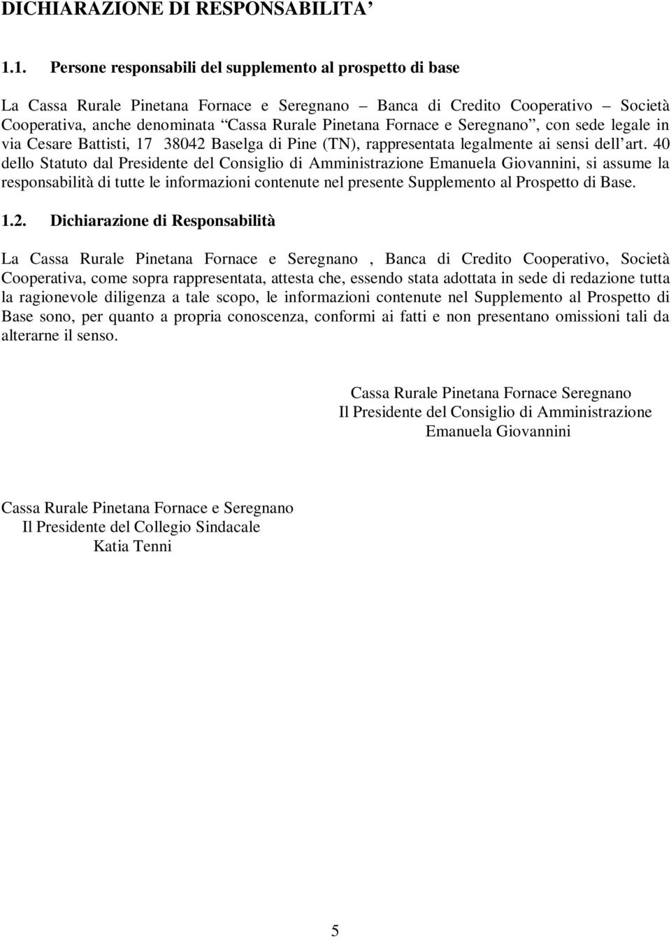 Fornace e Seregnano, con sede legale in via Cesare Battisti, 17 38042 Baselga di Pine (TN), rappresentata legalmente ai sensi dell art.