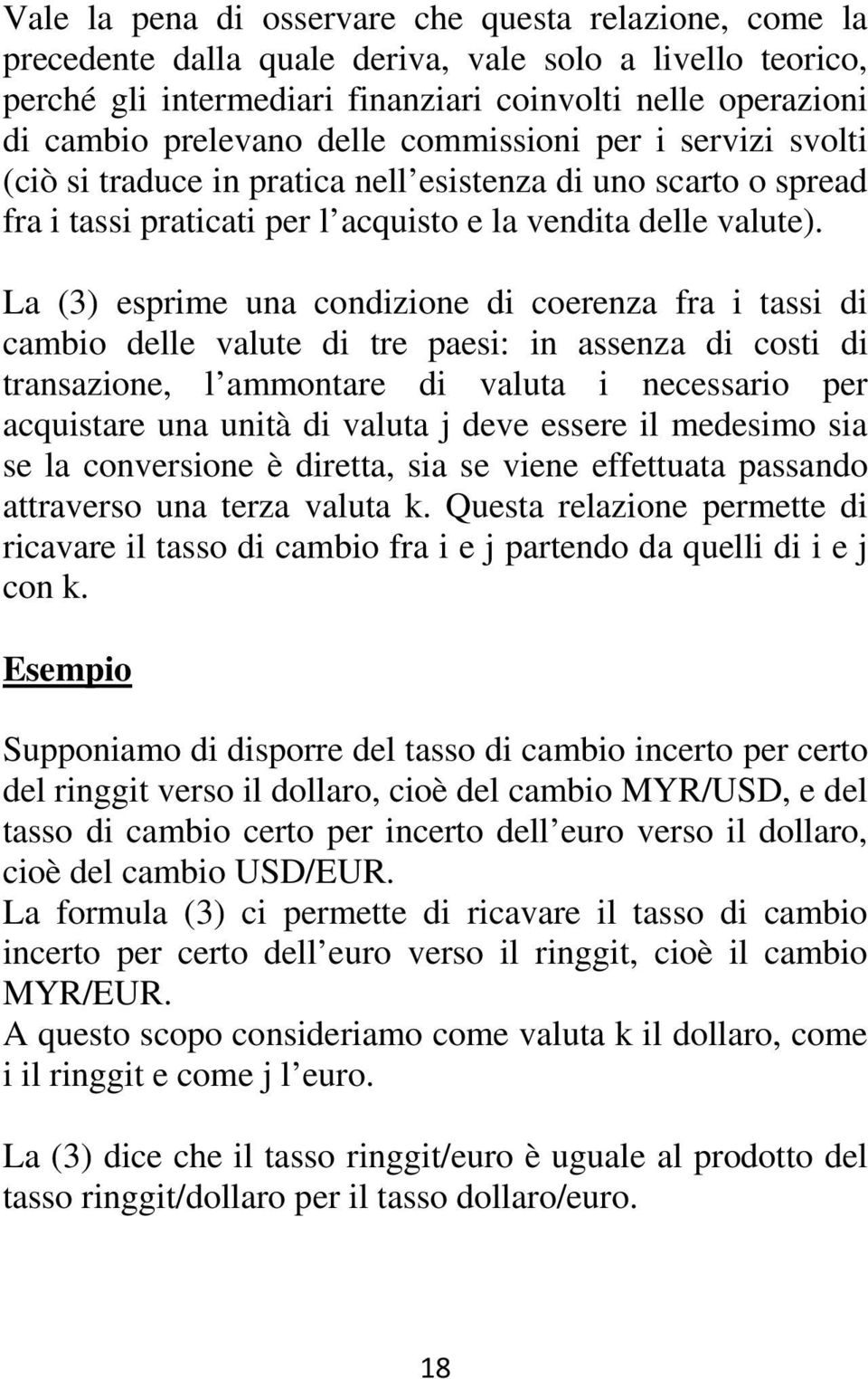 La (3) esprime una condizione di coerenza fra i tassi di cambio delle valute di tre paesi: in assenza di costi di transazione, l ammontare di valuta i necessario per acquistare una unità di valuta j