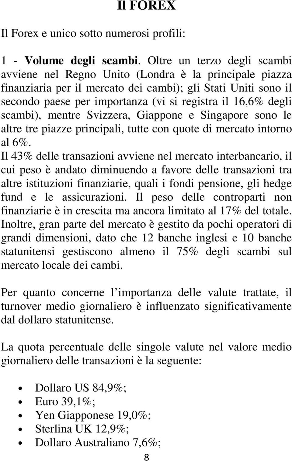 degli scambi), mentre Svizzera, Giappone e Singapore sono le altre tre piazze principali, tutte con quote di mercato intorno al 6%.