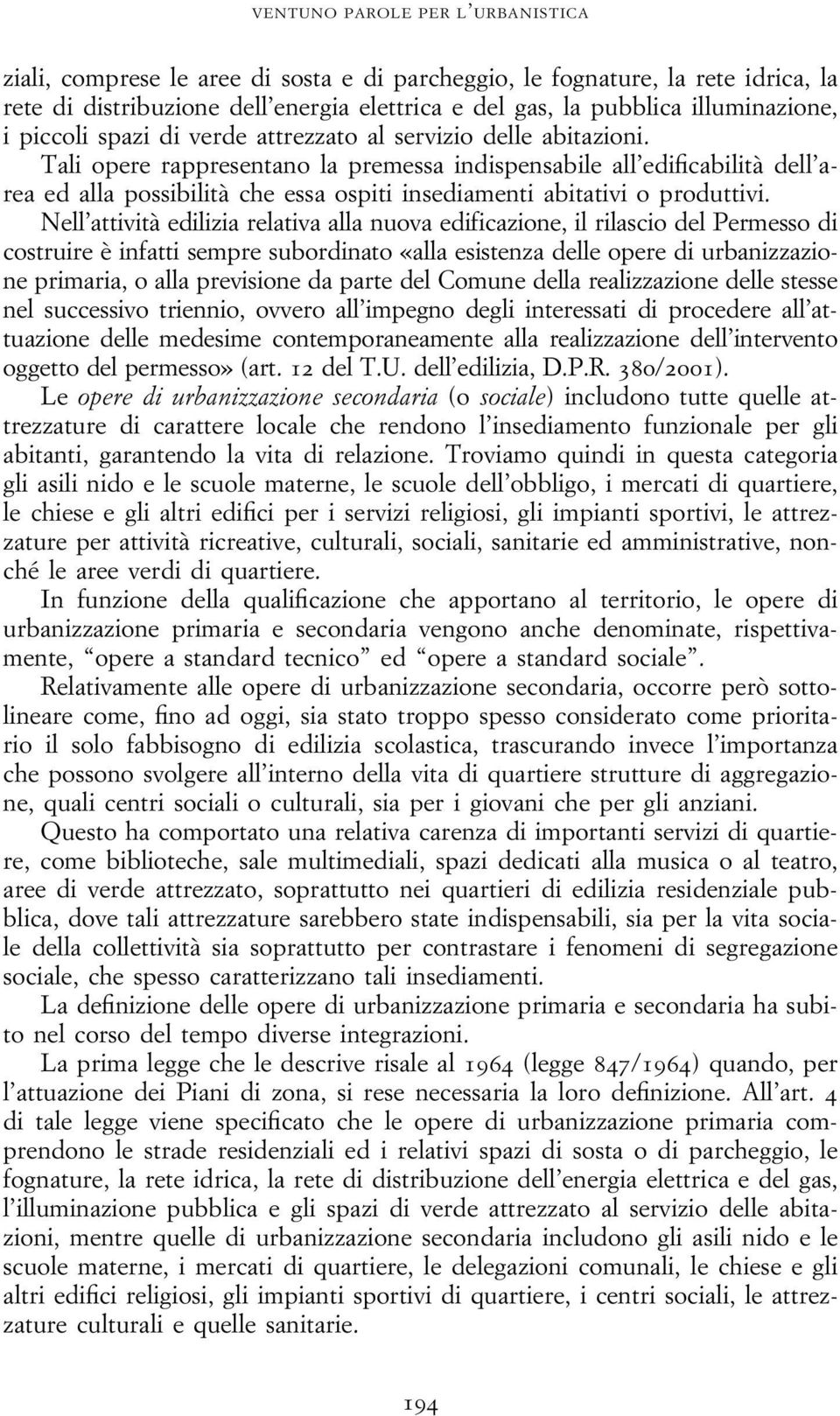 Tali opere rappresentano la premessa indispensabile all edificabilità dell area ed alla possibilità che essa ospiti insediamenti abitativi o produttivi.