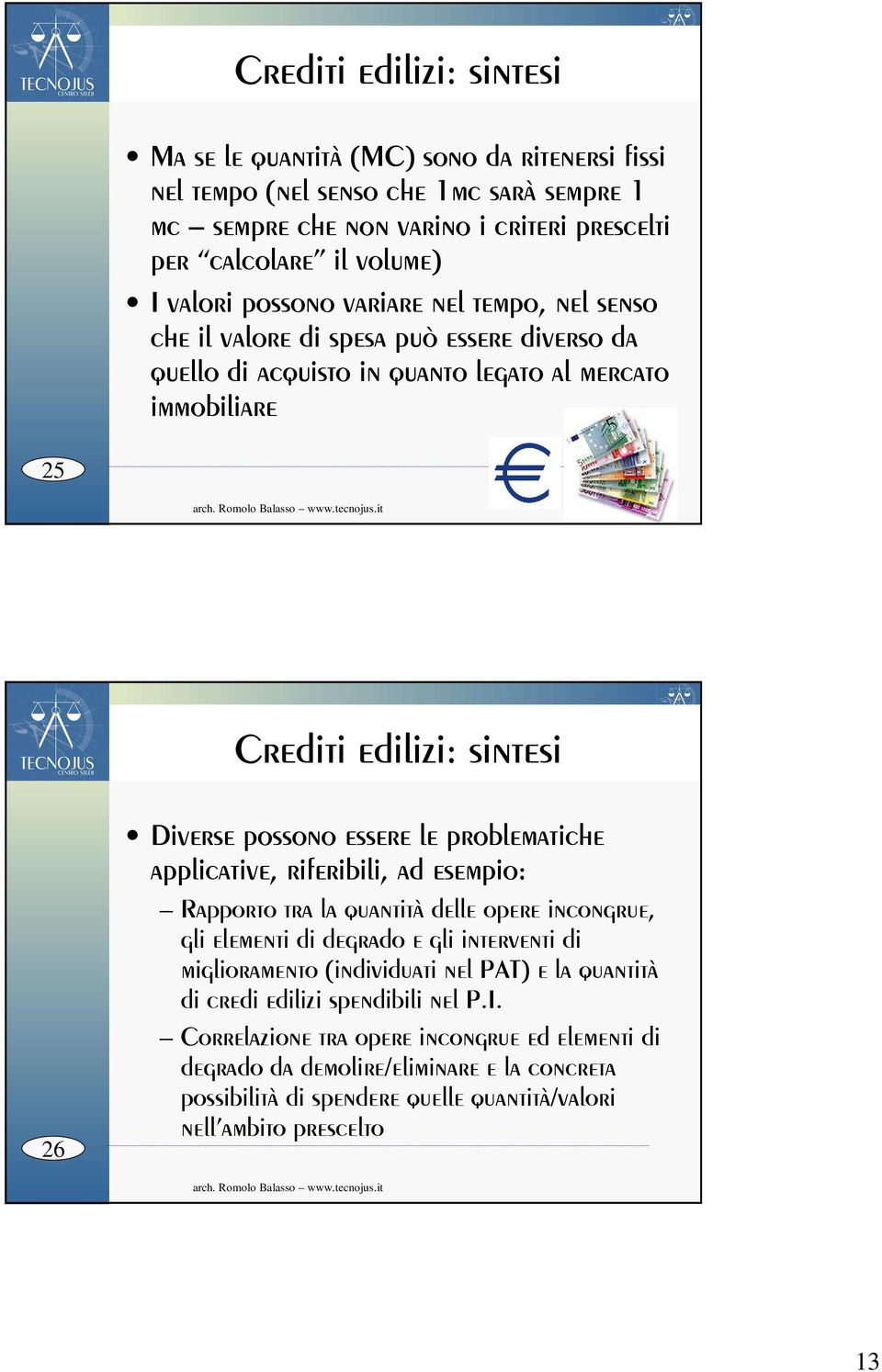 le problematiche applicative, riferibili, ad esempio: Rapporto tra la quantità delle opere incongrue, gli elementi di degrado e gli interventi di miglioramento (individuati nel PAT) e la quantità