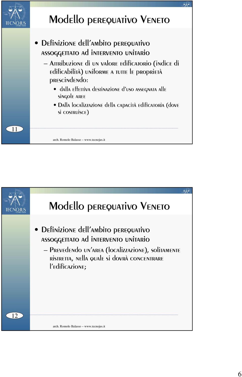 localizzazione della capacità edificatoria (dove si costruisce) 11 Modello perequativo Veneto Definizione dell ambito perequativo