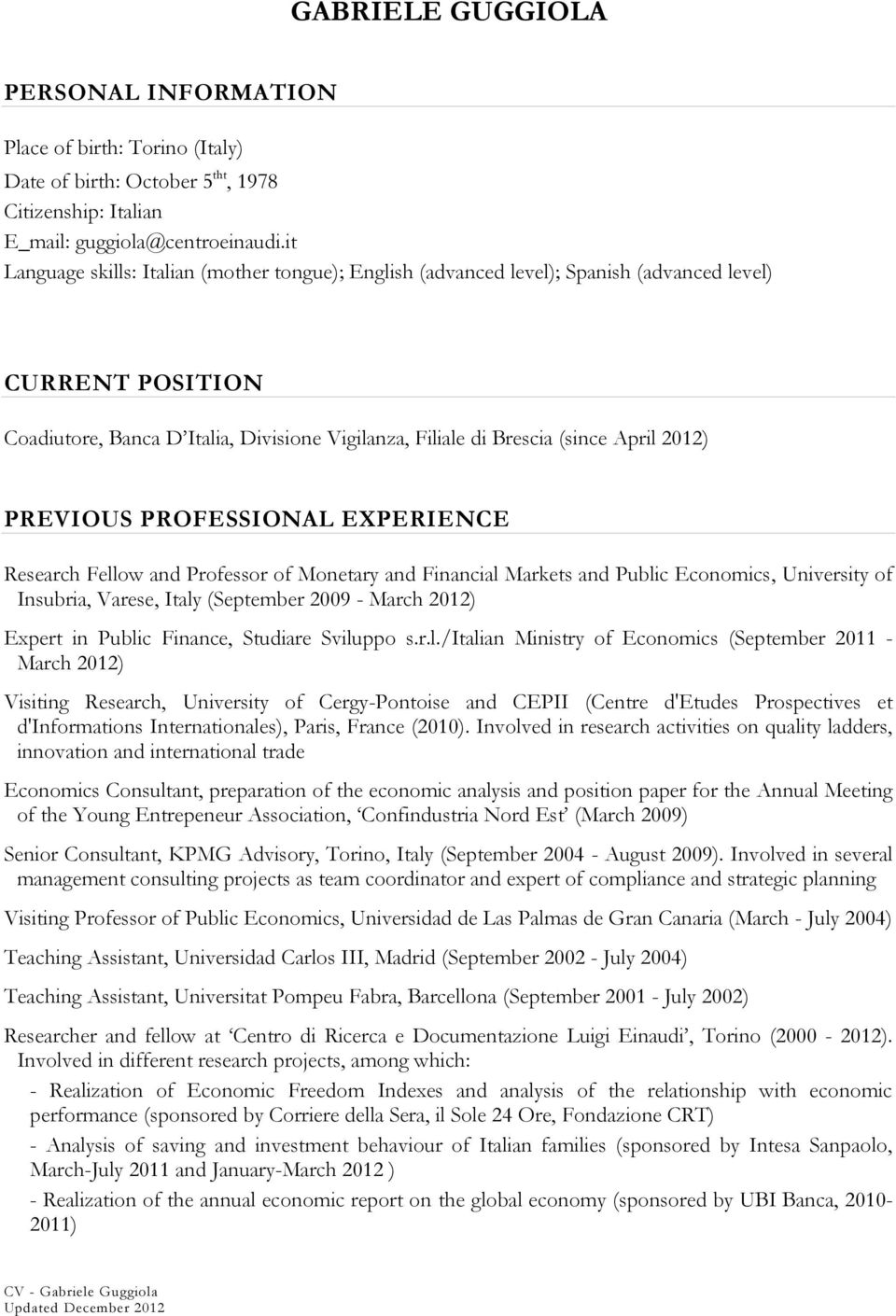 PREVIOUS PROFESSIONAL EXPERIENCE Research Fellow and Professor of Monetary and Financial Markets and Public Economics, University of Insubria, Varese, Italy (September 2009 - March 2012) Expert in