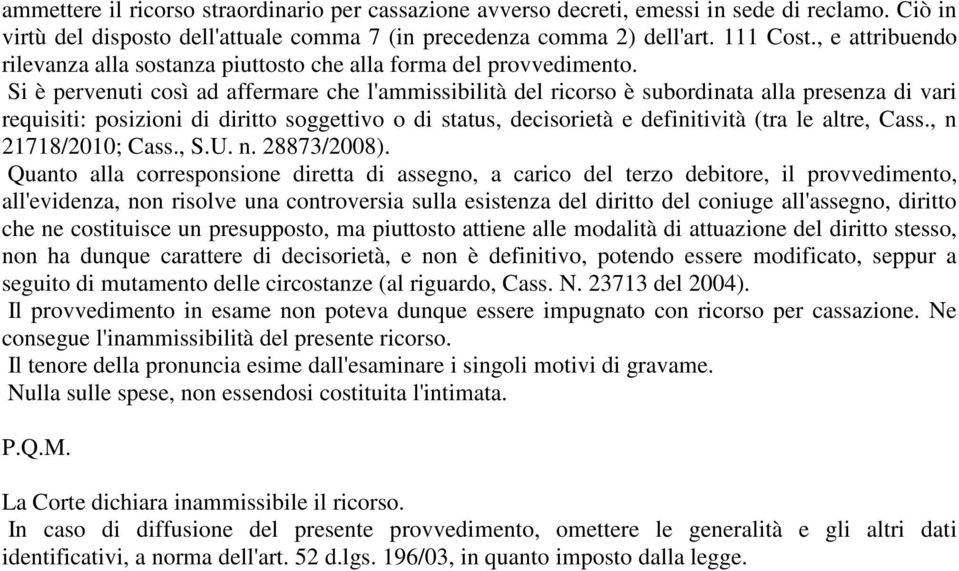 Si è pervenuti così ad affermare che l'ammissibilità del ricorso è subordinata alla presenza di vari requisiti: posizioni di diritto soggettivo o di status, decisorietà e definitività (tra le altre,