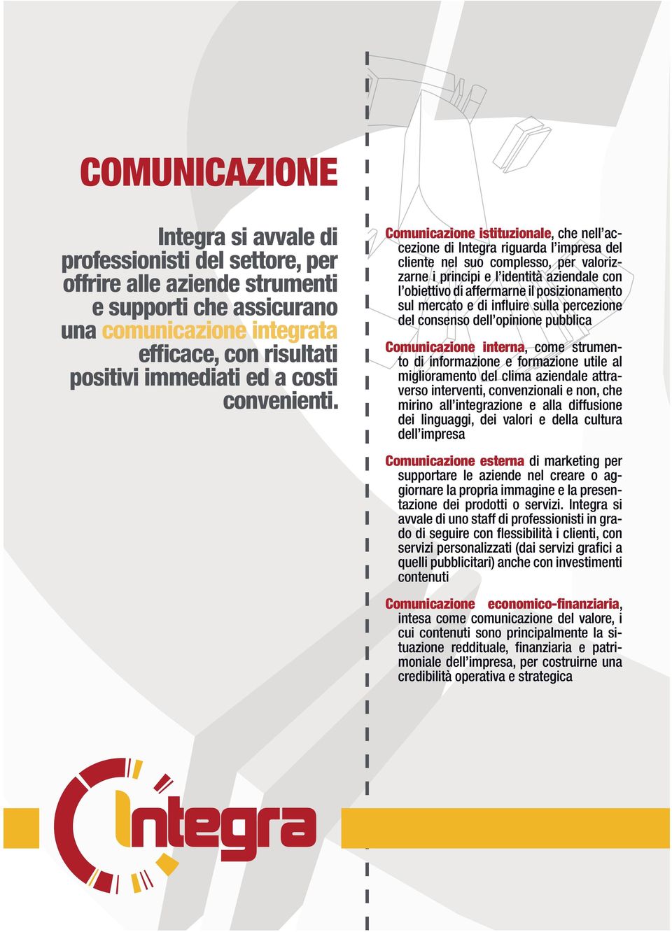 Comunicazione istituzionale, che nell accezione di Integra riguarda l impresa del cliente nel suo complesso, per valorizzarne i principi e l identità aziendale con l obiettivo di affermarne il