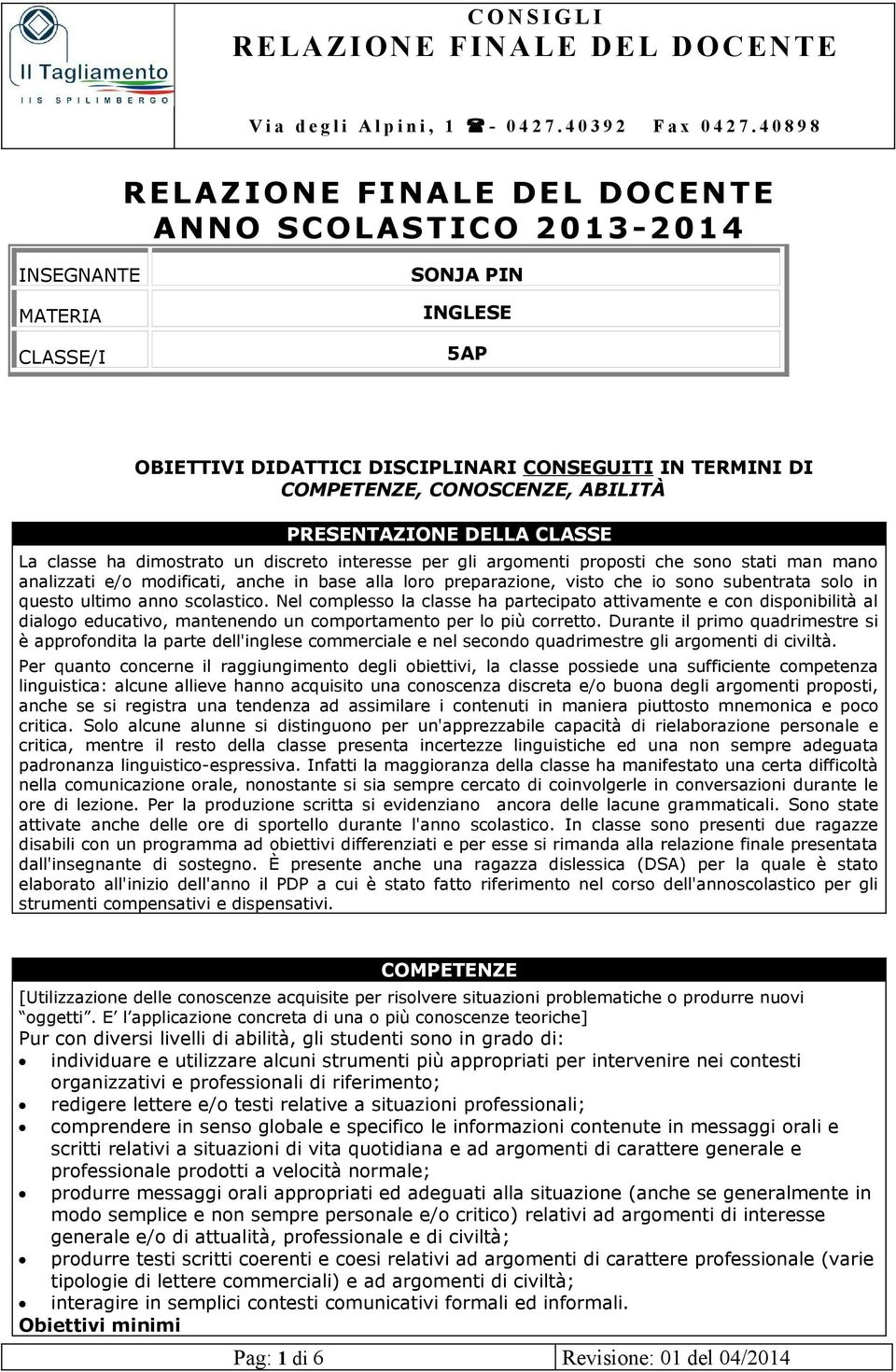 ABILITÀ PRESENTAZIONE DELLA CLASSE La classe ha dimostrato un discreto interesse per gli argomenti proposti che sono stati man mano analizzati e/o modificati, anche in base alla loro preparazione,