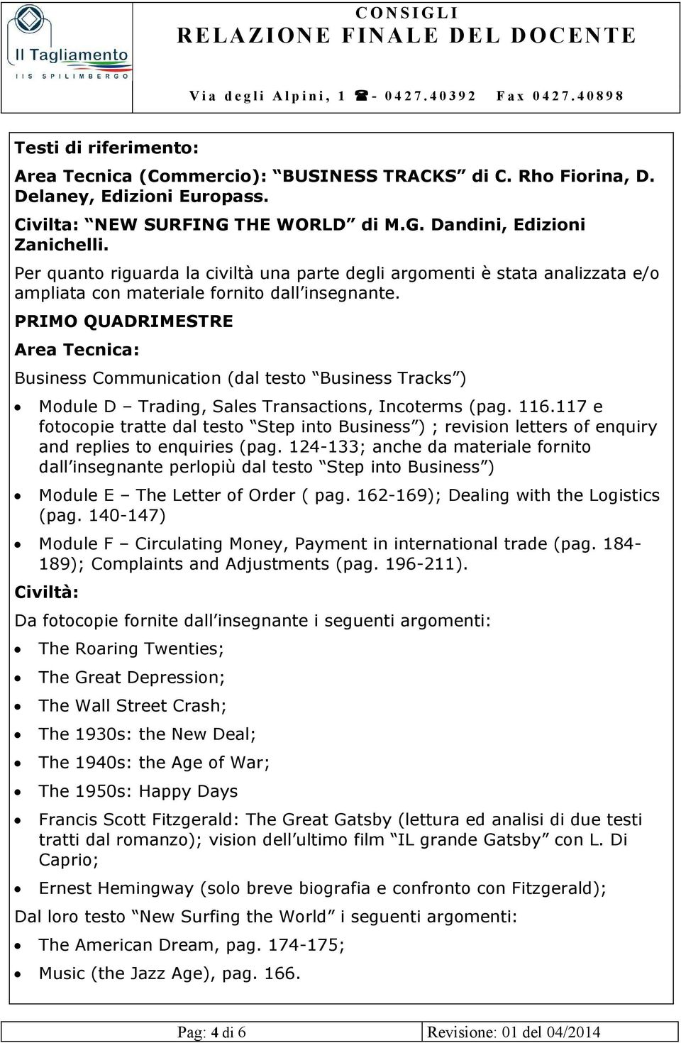 PRIMO QUADRIMESTRE Area Tecnica: Business Communication (dal testo Business Tracks ) Module D Trading, Sales Transactions, Incoterms (pag. 116.