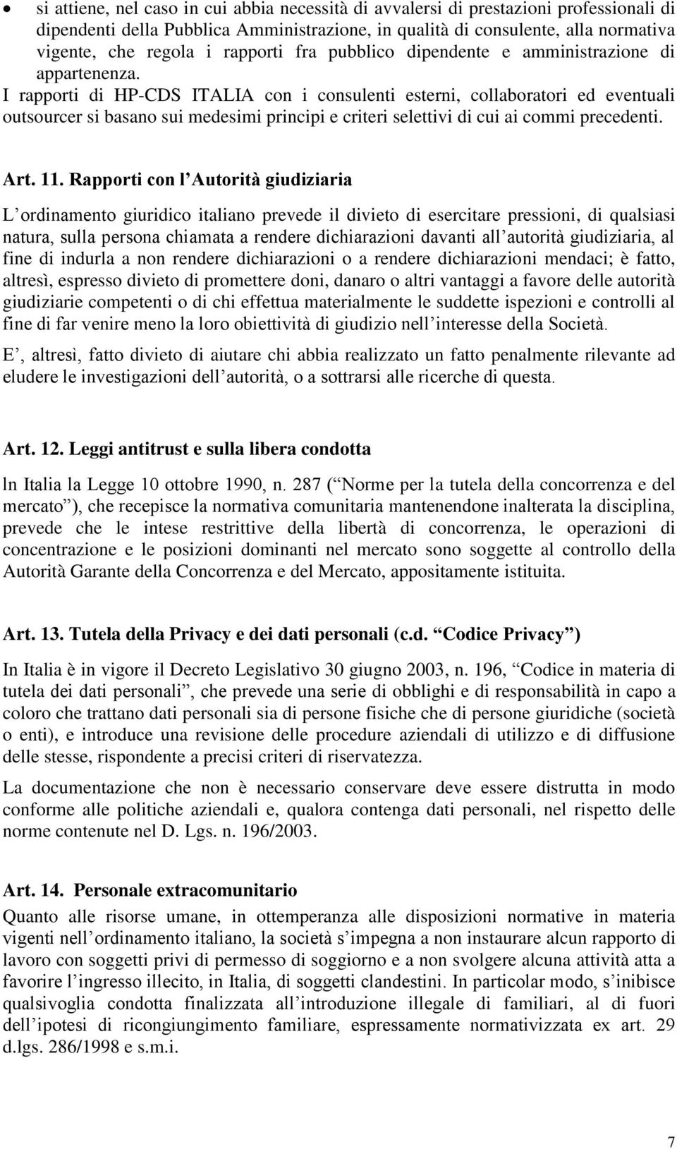 I rapporti di HP-CDS ITALIA con i consulenti esterni, collaboratori ed eventuali outsourcer si basano sui medesimi principi e criteri selettivi di cui ai commi precedenti. Art. 11.