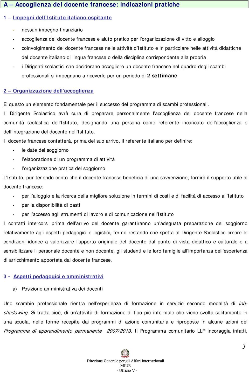 disciplina corrispondente alla propria - i Dirigenti scolastici che desiderano accogliere un docente francese nel quadro degli scambi professionali si impegnano a riceverlo per un periodo di 2