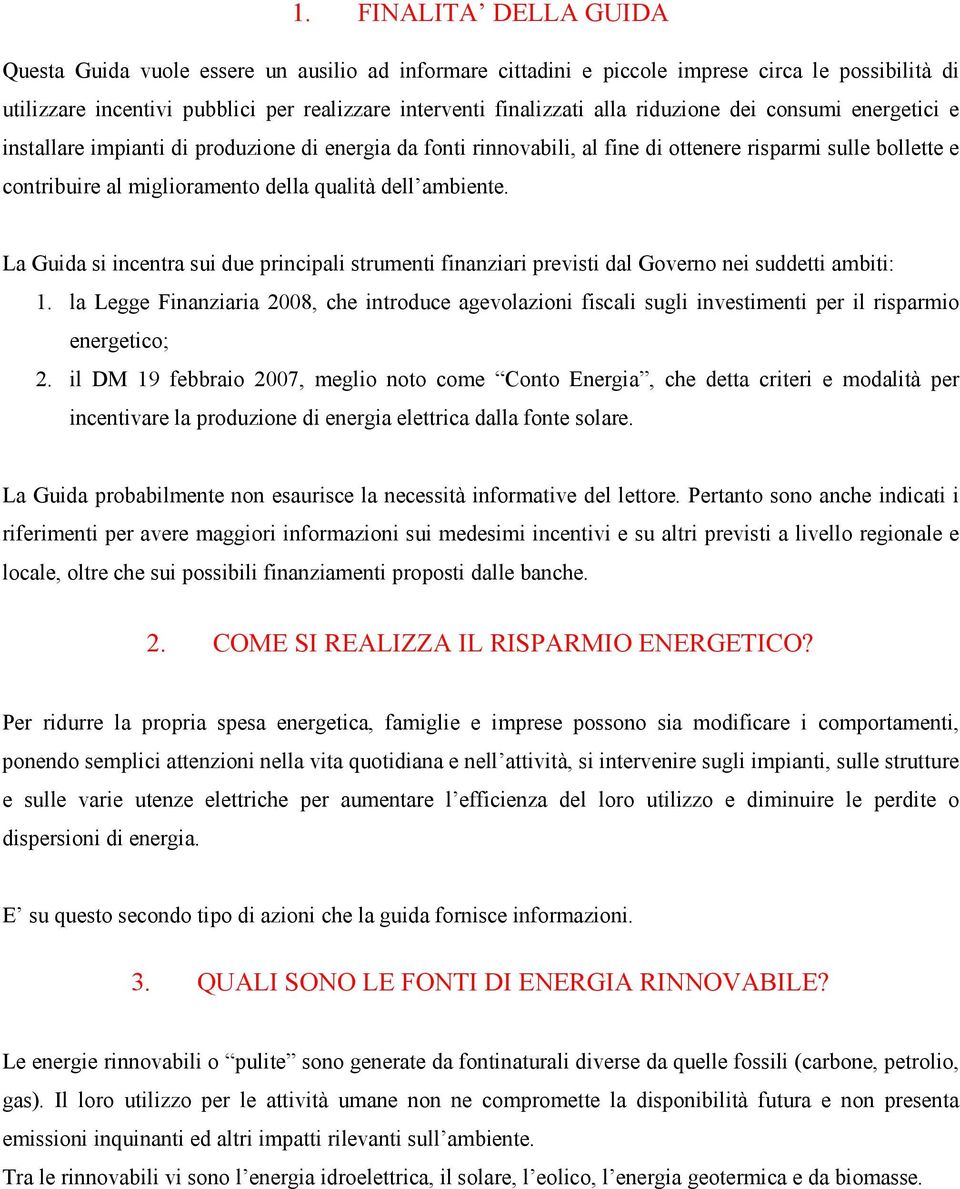 ambiente. La Guida si incentra sui due principali strumenti finanziari previsti dal Governo nei suddetti ambiti: 1.