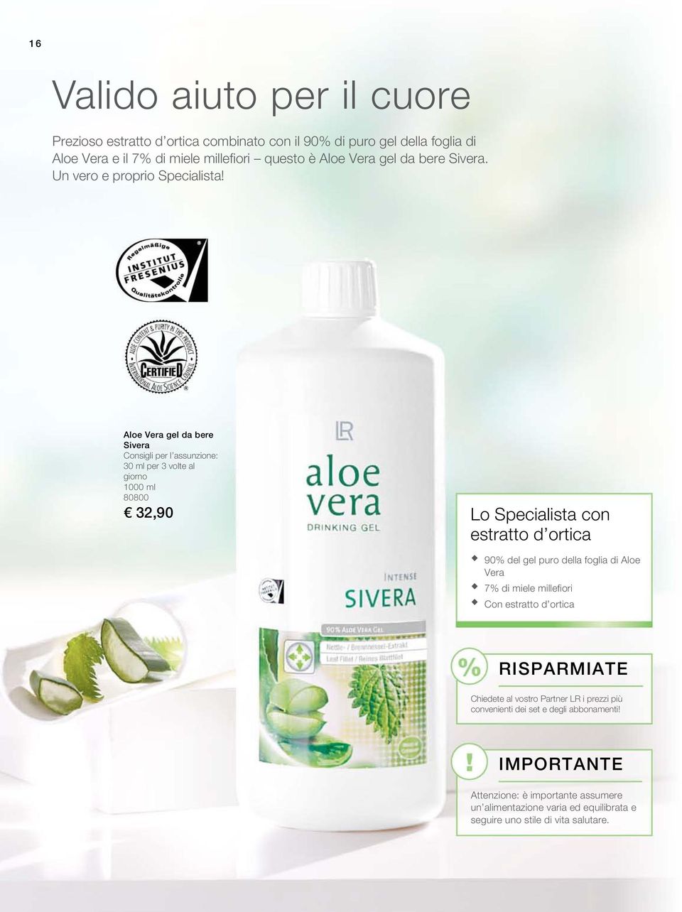 Aloe Vera gel da bere Sivera Consigli per l assunzione: 30 ml per 3 volte al giorno 1000 ml 80800 32,90 Lo Specialista con estratto d ortica 90% del gel puro della