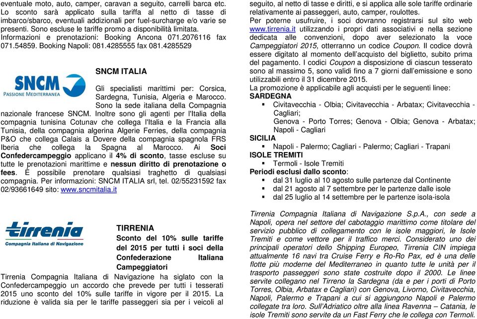 Informazioni e prenotazioni: Booking Ancona 071.2076116 fax 071.54859. Booking Napoli: 081.4285555 fax 081.