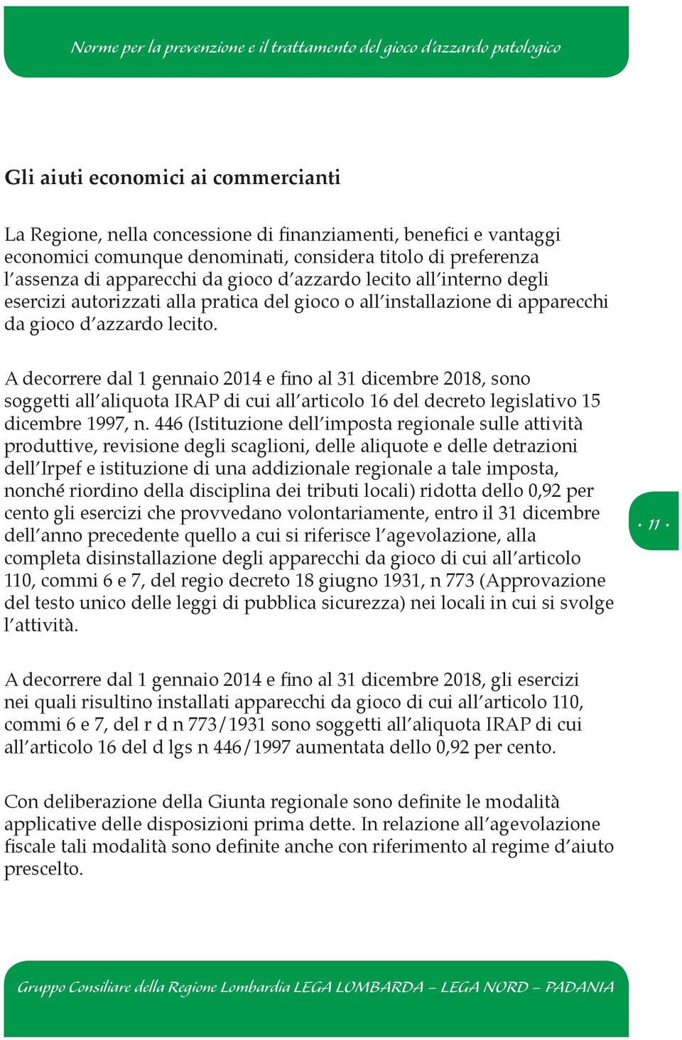 A decorrere dal 1 gennaio 2014 e fino al 31 dicembre 2018, sono soggetti all aliquota IRAP di cui all articolo 16 del decreto legislativo 15 dicembre 1997, n.