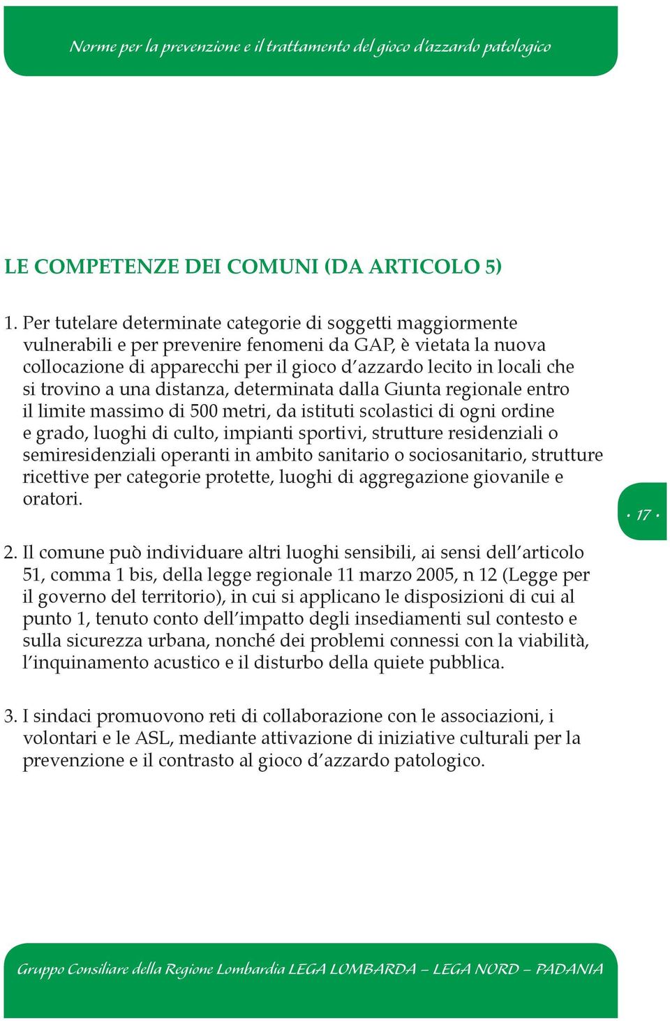 trovino a una distanza, determinata dalla Giunta regionale entro il limite massimo di 500 metri, da istituti scolastici di ogni ordine e grado, luoghi di culto, impianti sportivi, strutture