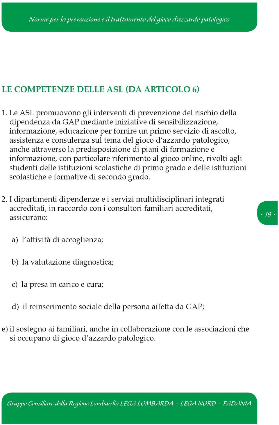 assistenza e consulenza sul tema del gioco d azzardo patologico, anche attraverso la predisposizione di piani di formazione e informazione, con particolare riferimento al gioco online, rivolti agli