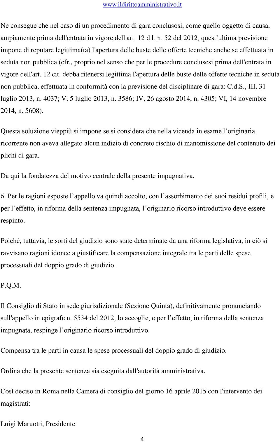 debba ritenersi legittima l'apertura delle buste delle offerte tecniche in seduta non pubblica, effettuata in conformità con la previsione del disciplinare di gara: C.d.S., III, 31 luglio 2013, n.