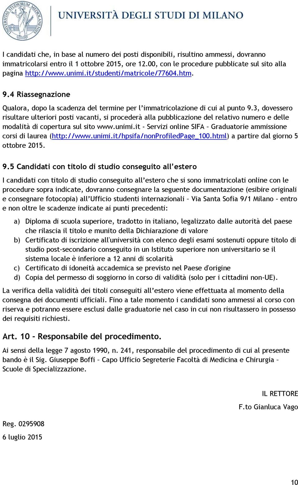 3, dovessero risultare ulteriori posti vacanti, si procederà alla pubblicazione del relativo numero e delle modalità di copertura sul sito www.unimi.