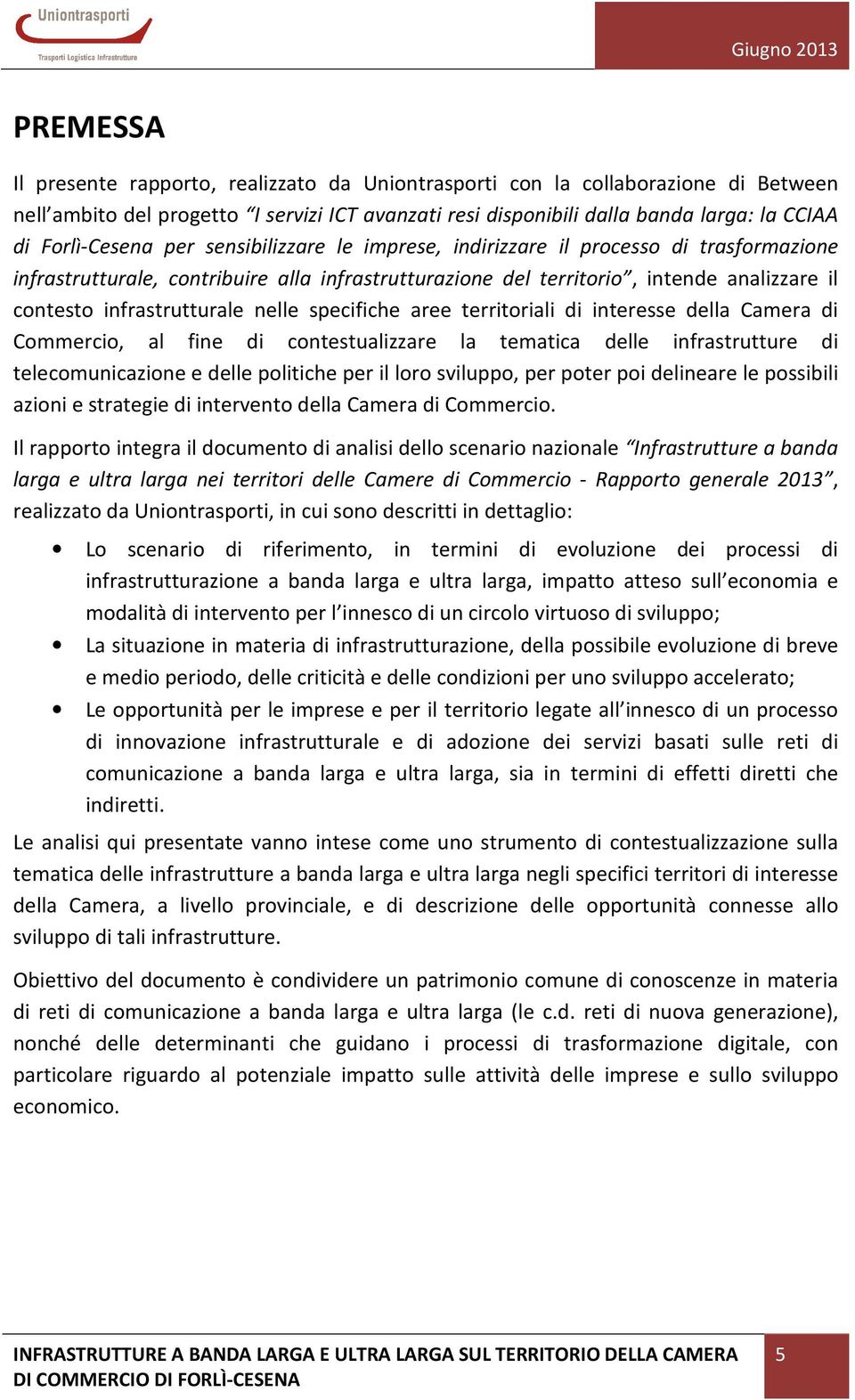 infrastrutturale nelle specifiche aree territoriali di interesse della Camera di Commercio, al fine di contestualizzare la tematica delle infrastrutture di telecomunicazione e delle politiche per il