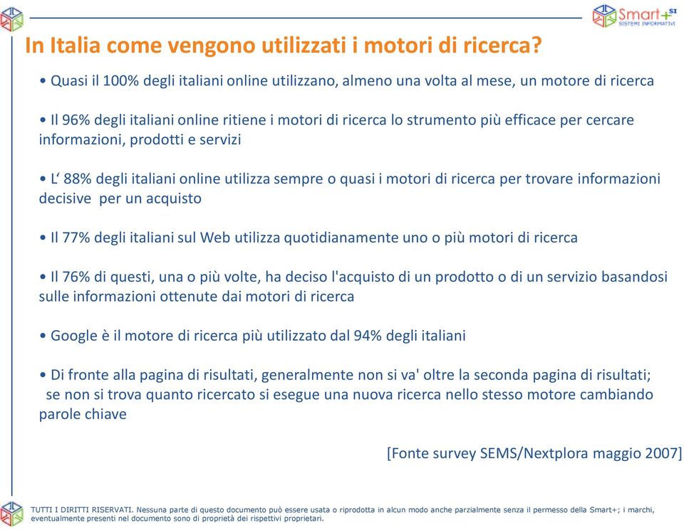 informazioni, prodotti e servizi L 88% degli italiani online utilizza sempre o quasi i motori di ricerca per trovare informazioni decisive per un acquisto Il 77% degli italiani sul Web utilizza