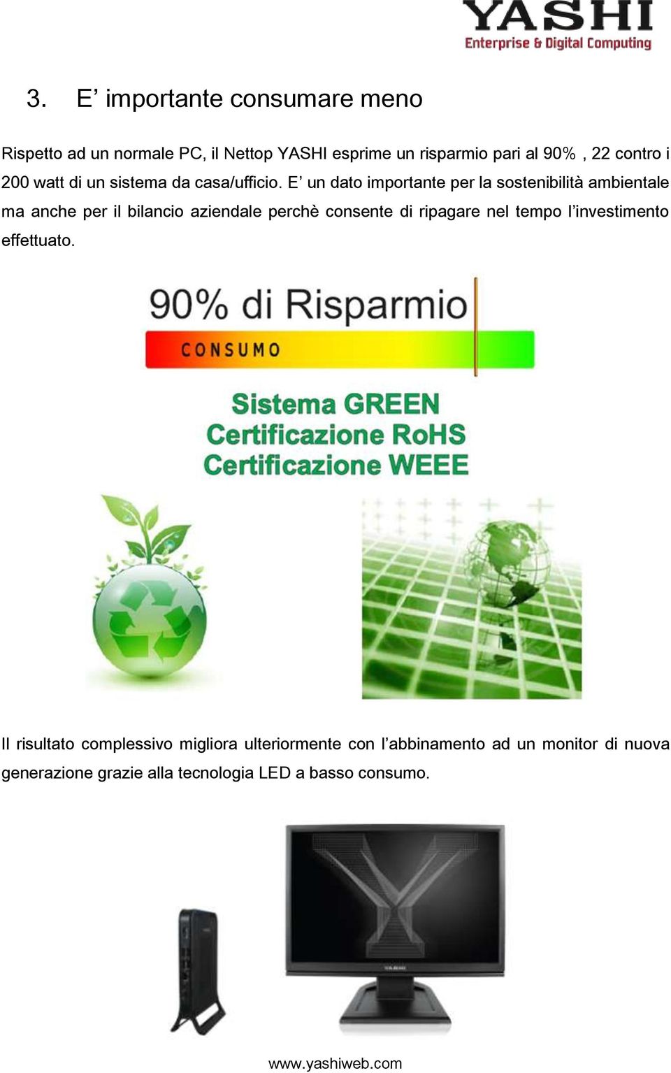 E un dato importante per la sostenibilità ambientale ma anche per il bilancio aziendale perchè consente di