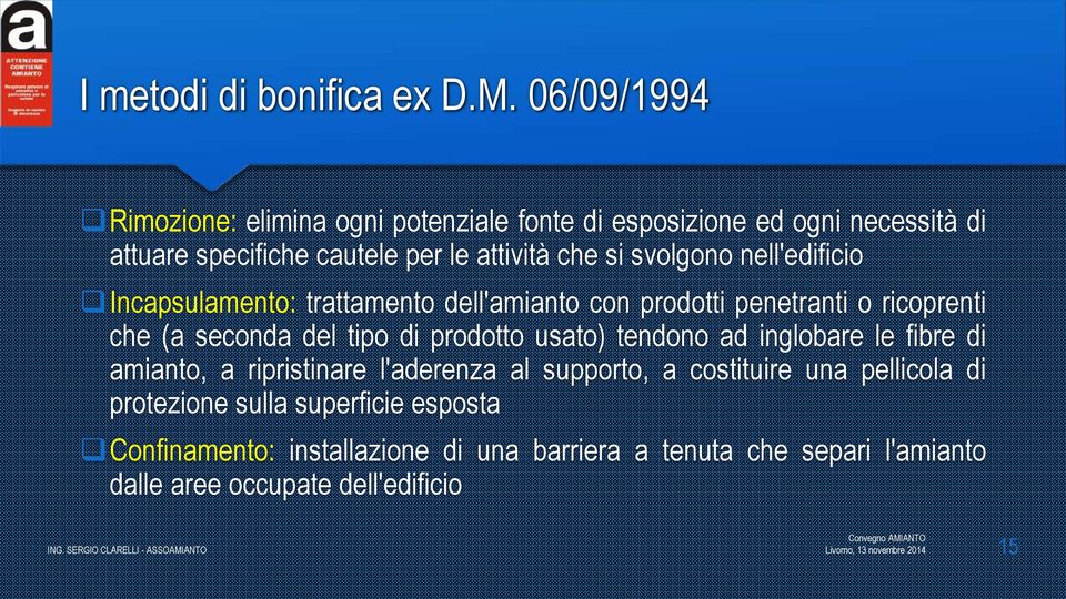 nell'edificio Incapsulamento: trattamento dell'amianto con prodotti penetranti o ricoprenti che (a seconda del tipo di prodotto usato) tendono ad