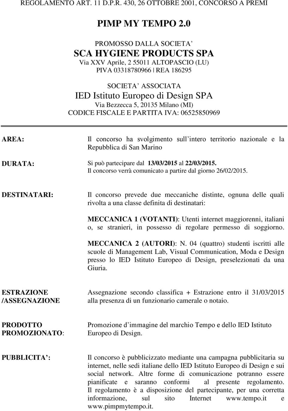 (MI) CODICE FISCALE E PARTITA IVA: 06525850969 AREA: Il concorso ha svolgimento sull intero territorio nazionale e la Repubblica di San Marino DURATA: Si può partecipare dal 13/03/2015 al 22/03/2015.