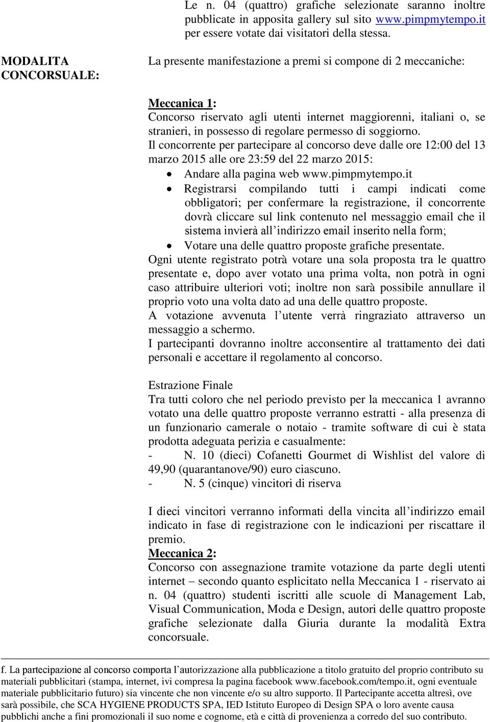 regolare permesso di soggiorno. Il concorrente per partecipare al concorso deve dalle ore 12:00 del 13 marzo 2015 alle ore 23:59 del 22 marzo 2015: Andare alla pagina web www.pimpmytempo.