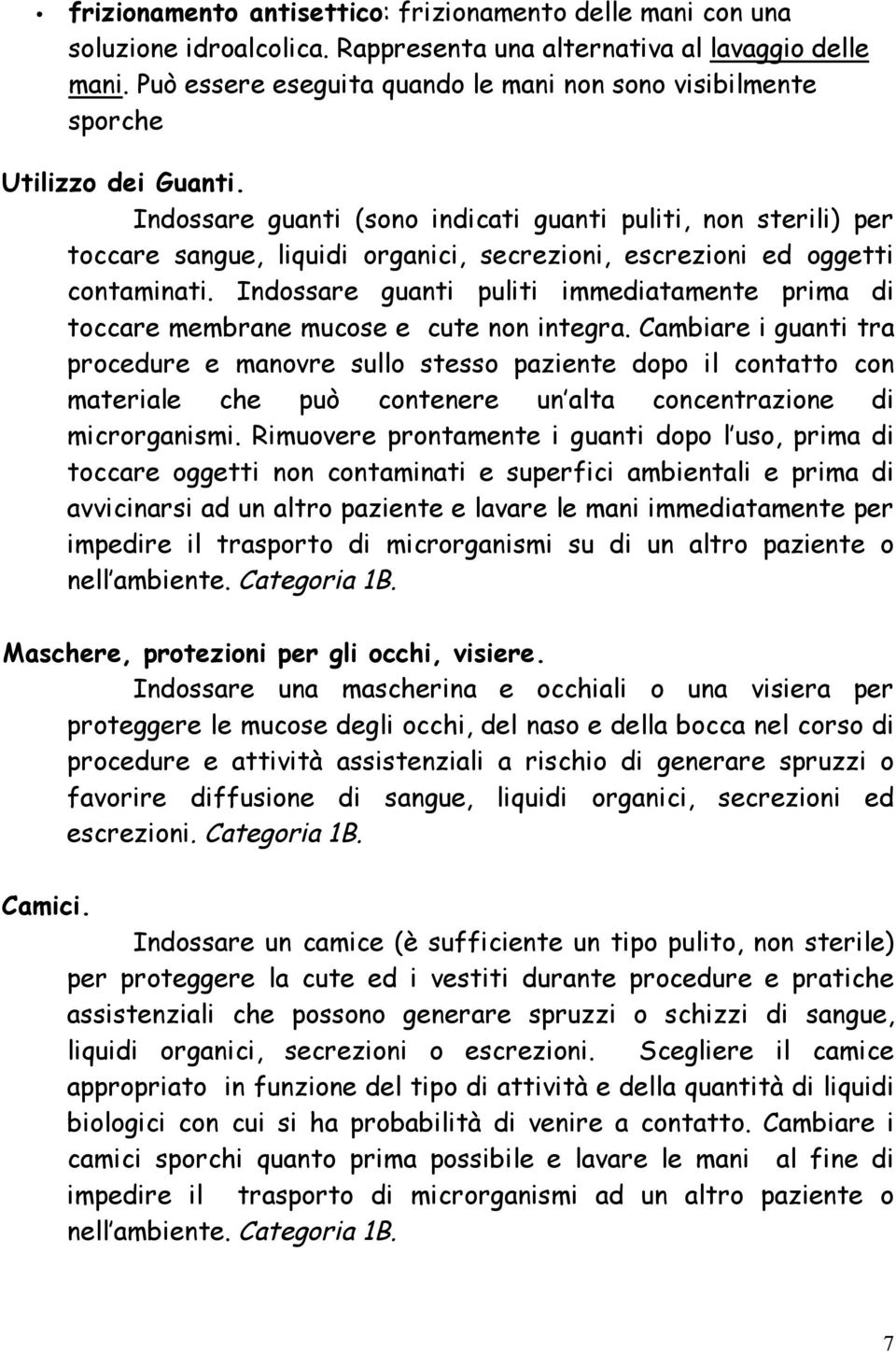 Indossare guanti (sono indicati guanti puliti, non sterili) per toccare sangue, liquidi organici, secrezioni, escrezioni ed oggetti contaminati.