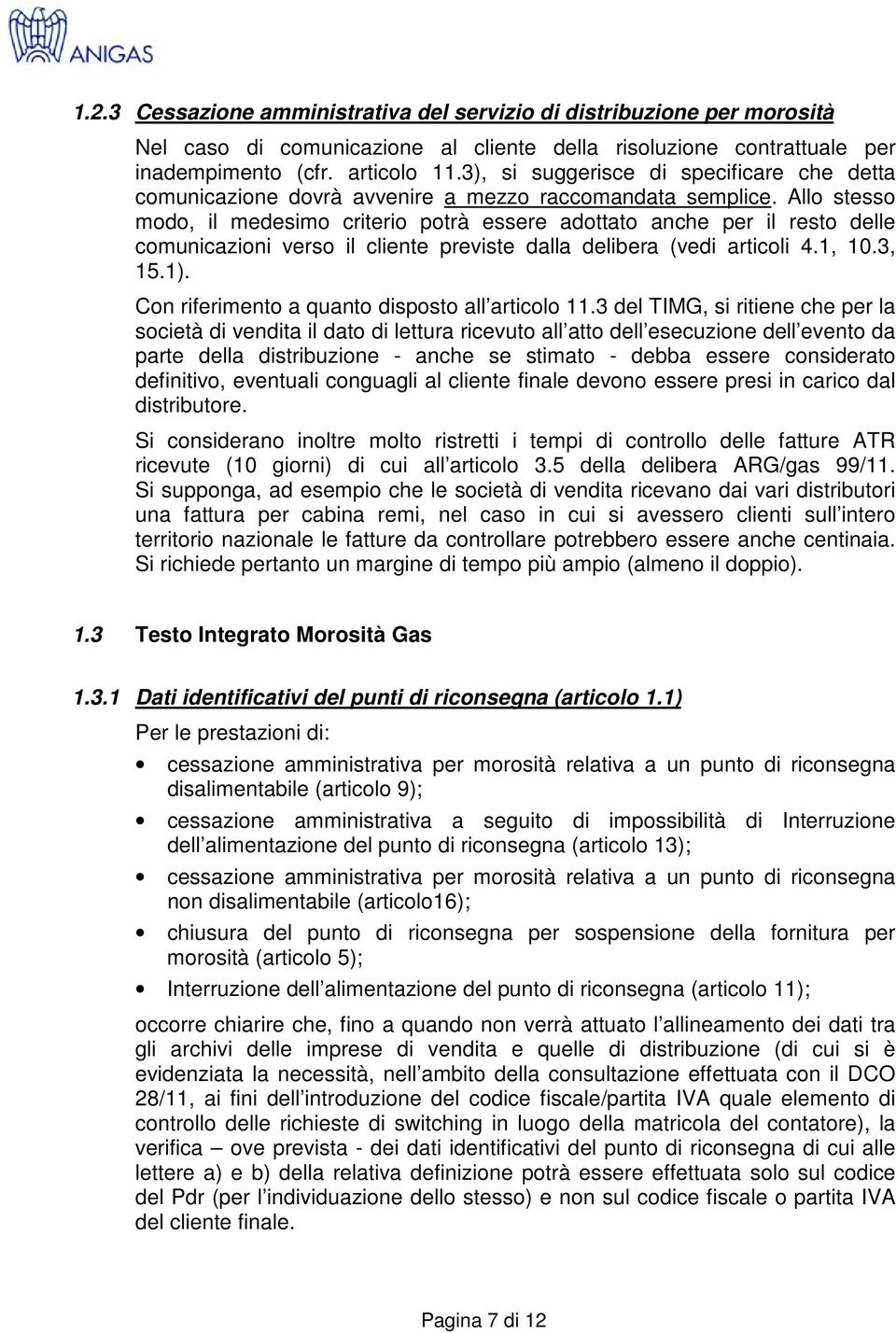 Allo stesso modo, il medesimo criterio potrà essere adottato anche per il resto delle comunicazioni verso il cliente previste dalla delibera (vedi articoli 4.1, 10.3, 15.1).