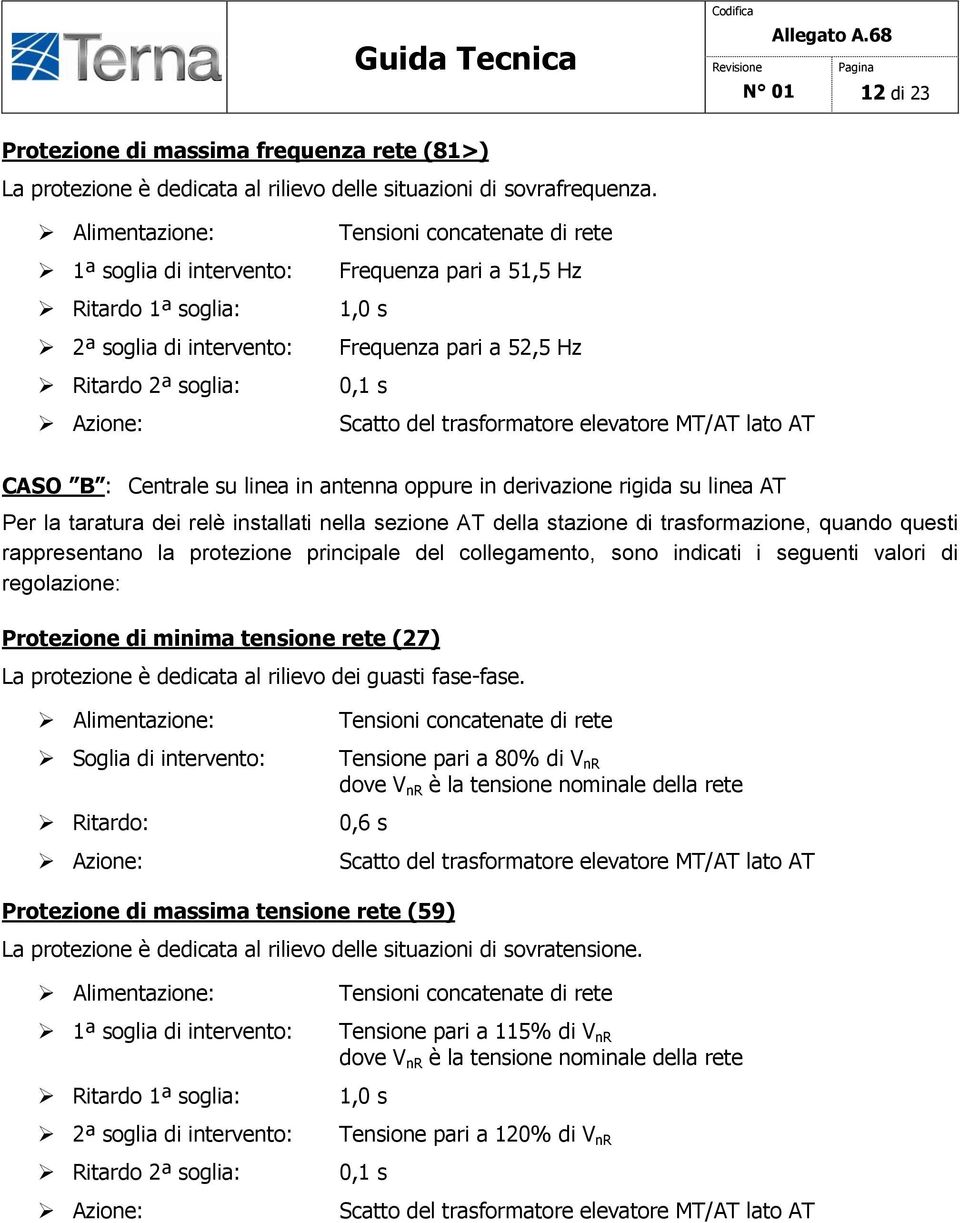 trasformatore elevatore MT/AT lato AT CASO B : Centrale su linea in antenna oppure in derivazione rigida su linea AT Per la taratura dei relè installati nella sezione AT della stazione di