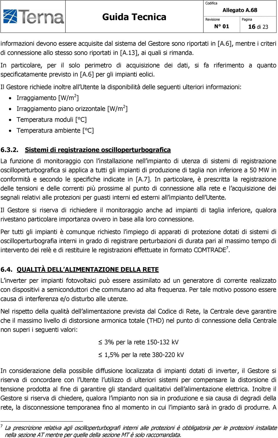 Il Gestore richiede inoltre all Utente la disponibilità delle seguenti ulteriori informazioni: Irraggiamento [W/m 2 ] Irraggiamento piano orizzontale [W/m 2 ] Temperatura moduli [ C] Temperatura