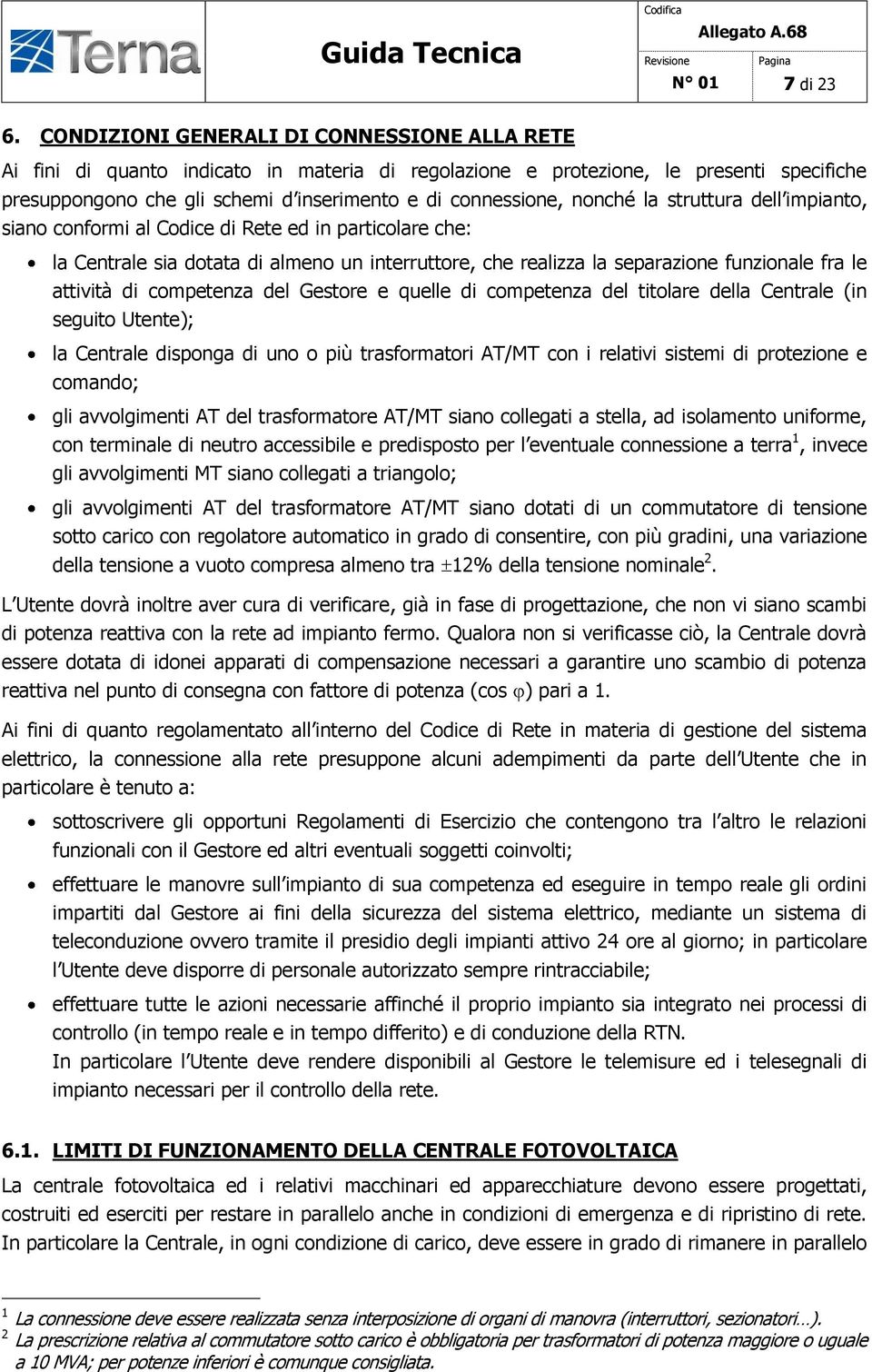 nonché la struttura dell impianto, siano conformi al Codice di Rete ed in particolare che: la Centrale sia dotata di almeno un interruttore, che realizza la separazione funzionale fra le attività di