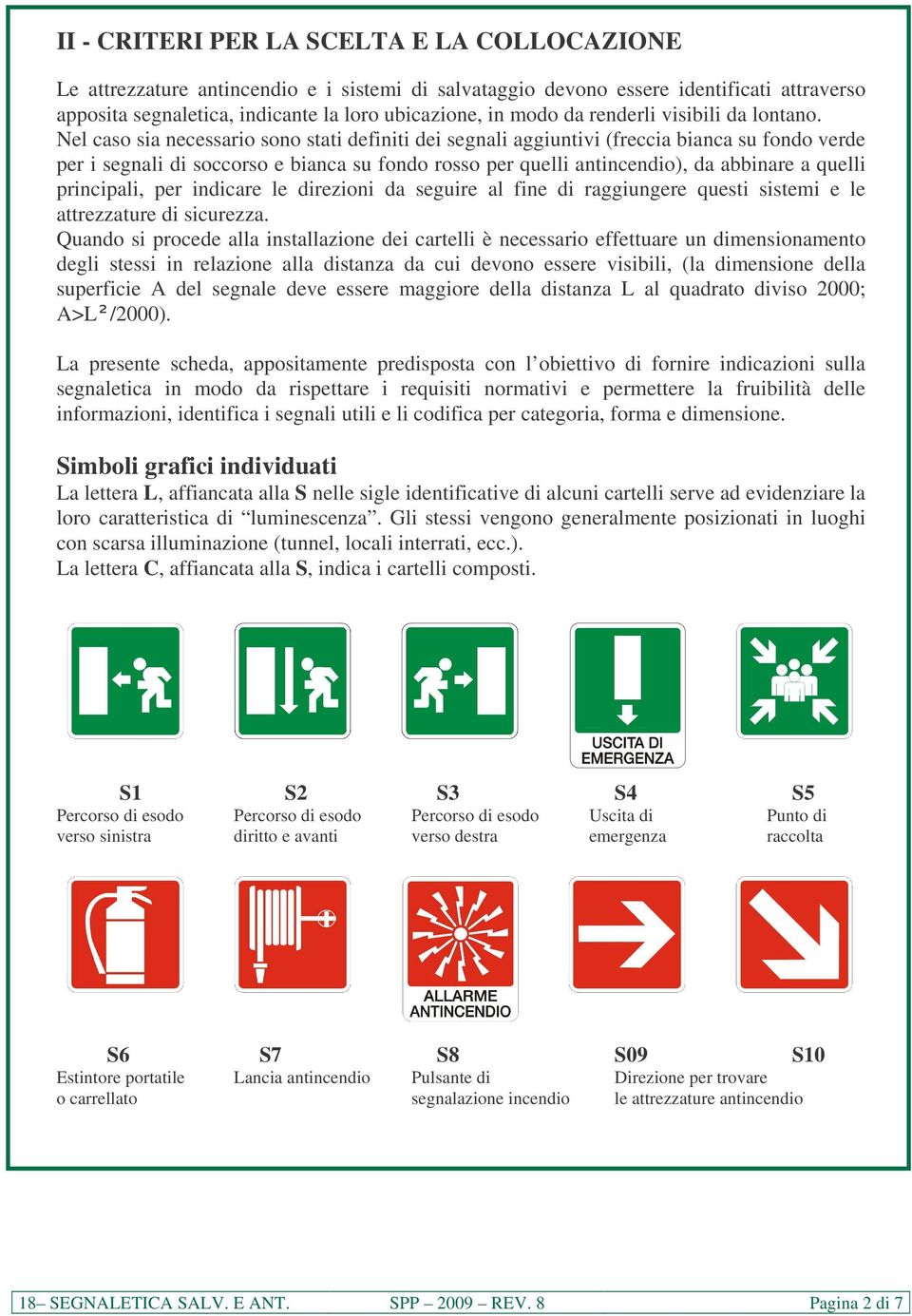 Nel caso sia necessario sono stati definiti dei segnali aggiuntivi (freccia bianca su fondo verde per i segnali di soccorso e bianca su fondo rosso per quelli antincendio), da abbinare a quelli