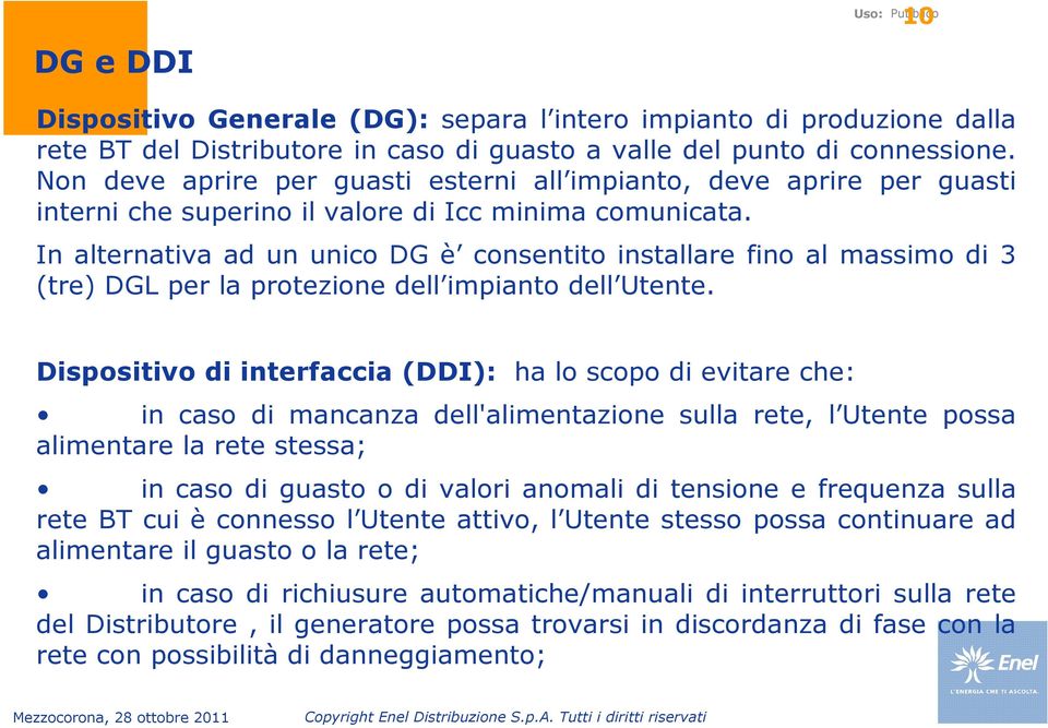 In alternativa ad un unico DG è consentito installare fino al massimo di 3 (tre) DGL per la protezione dell impianto dell Utente.