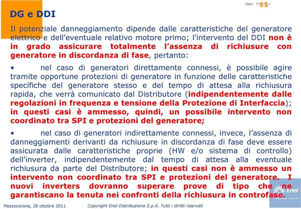 caratteristiche specifiche del generatore stesso e del tempo di attesa alla richiusura rapida, che verrà comunicato dal Distributore (indipendentemente dalle regolazioni in frequenza e tensione della