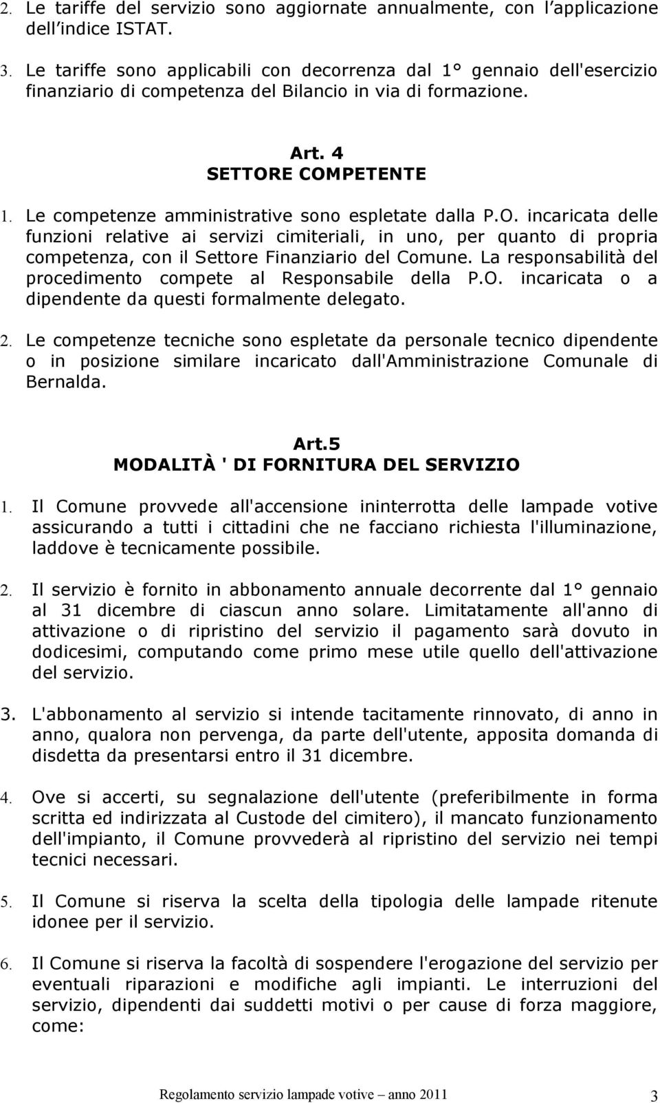 Le competenze amministrative sono espletate dalla P.O. incaricata delle funzioni relative ai servizi cimiteriali, in uno, per quanto di propria competenza, con il Settore Finanziario del Comune.