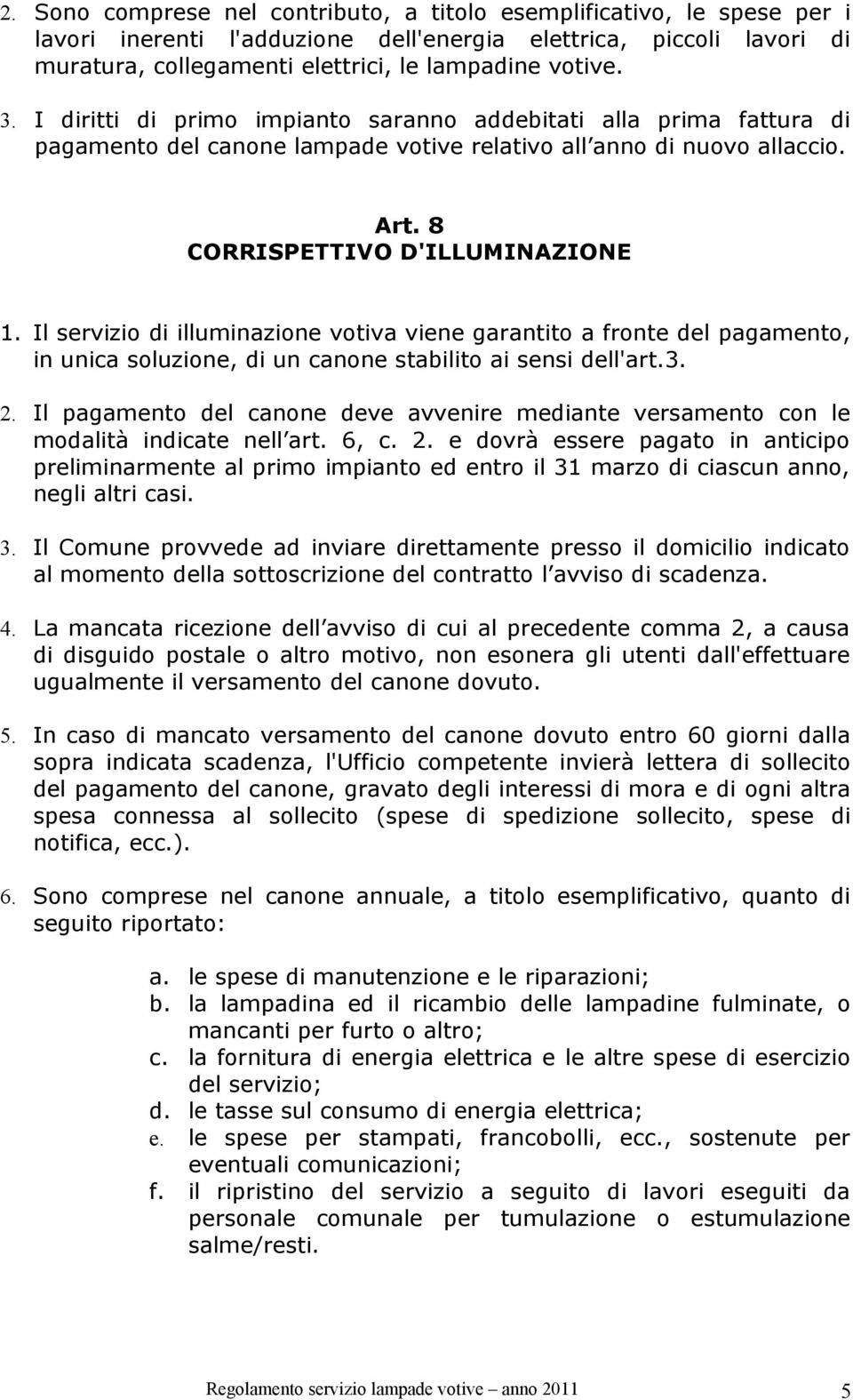 Il servizio di illuminazione votiva viene garantito a fronte del pagamento, in unica soluzione, di un canone stabilito ai sensi dell'art.3. 2.