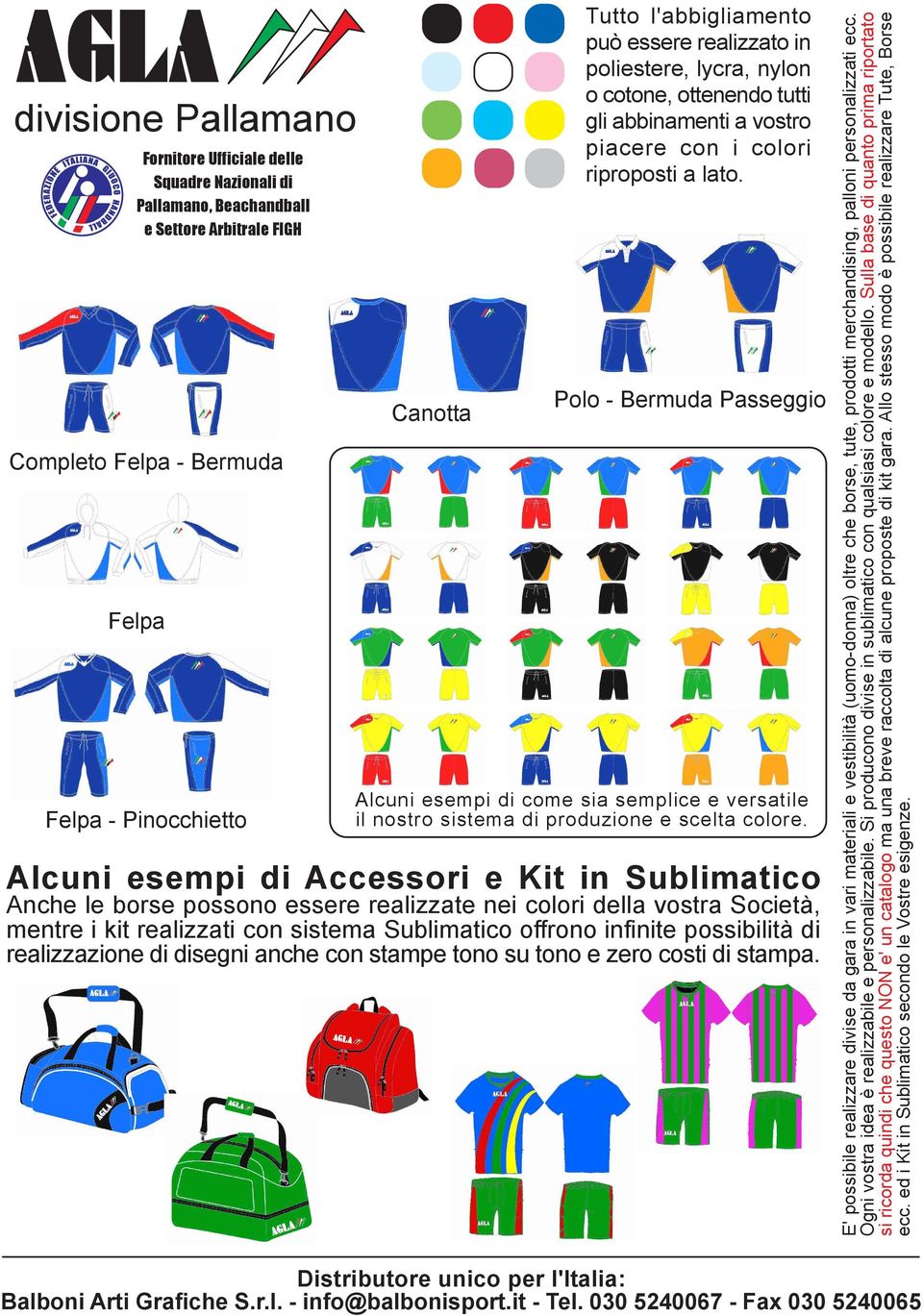 Alcuni esempi di Accessori e Kit in Sublimatico Anche le borse possono essere realizzate nei colori della vostra