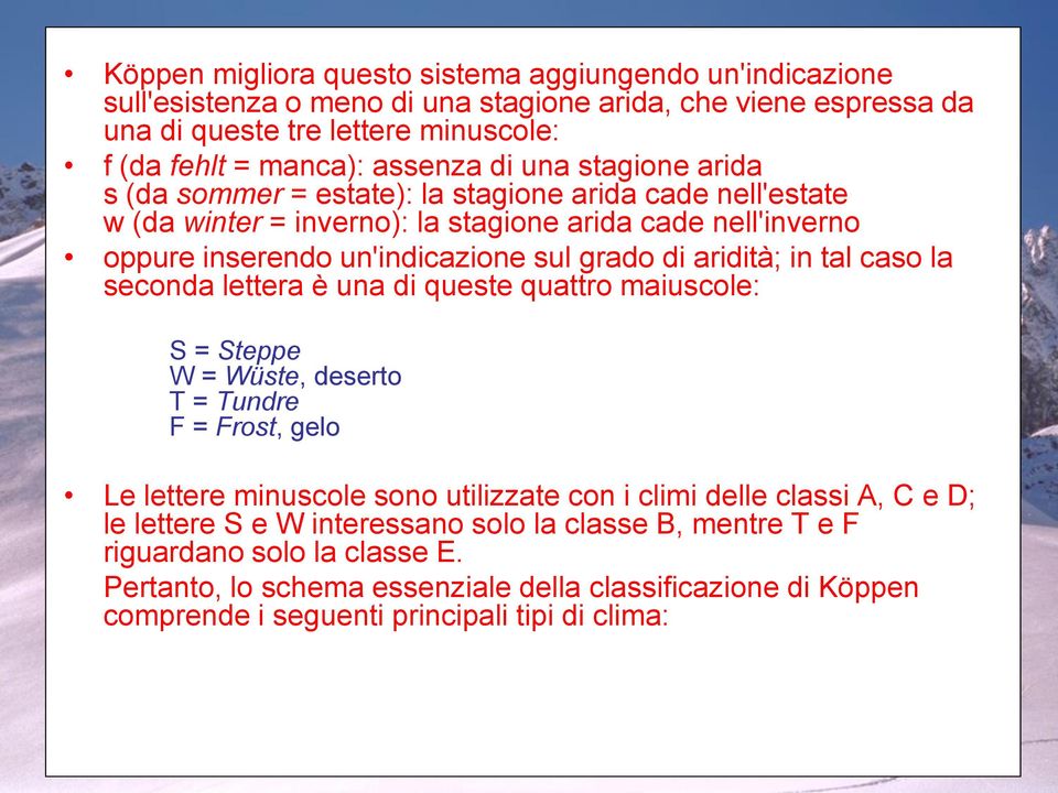 tal caso la seconda lettera è una di queste quattro maiuscole: S = Steppe W = Wüste, deserto T = Tundre F = Frost, gelo Le lettere minuscole sono utilizzate con i climi delle classi A, C e D; le