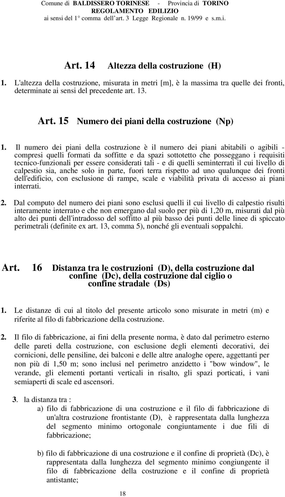 Il numero dei piani della costruzione è il numero dei piani abitabili o agibili - compresi quelli formati da soffitte e da spazi sottotetto che posseggano i requisiti tecnico-funzionali per essere