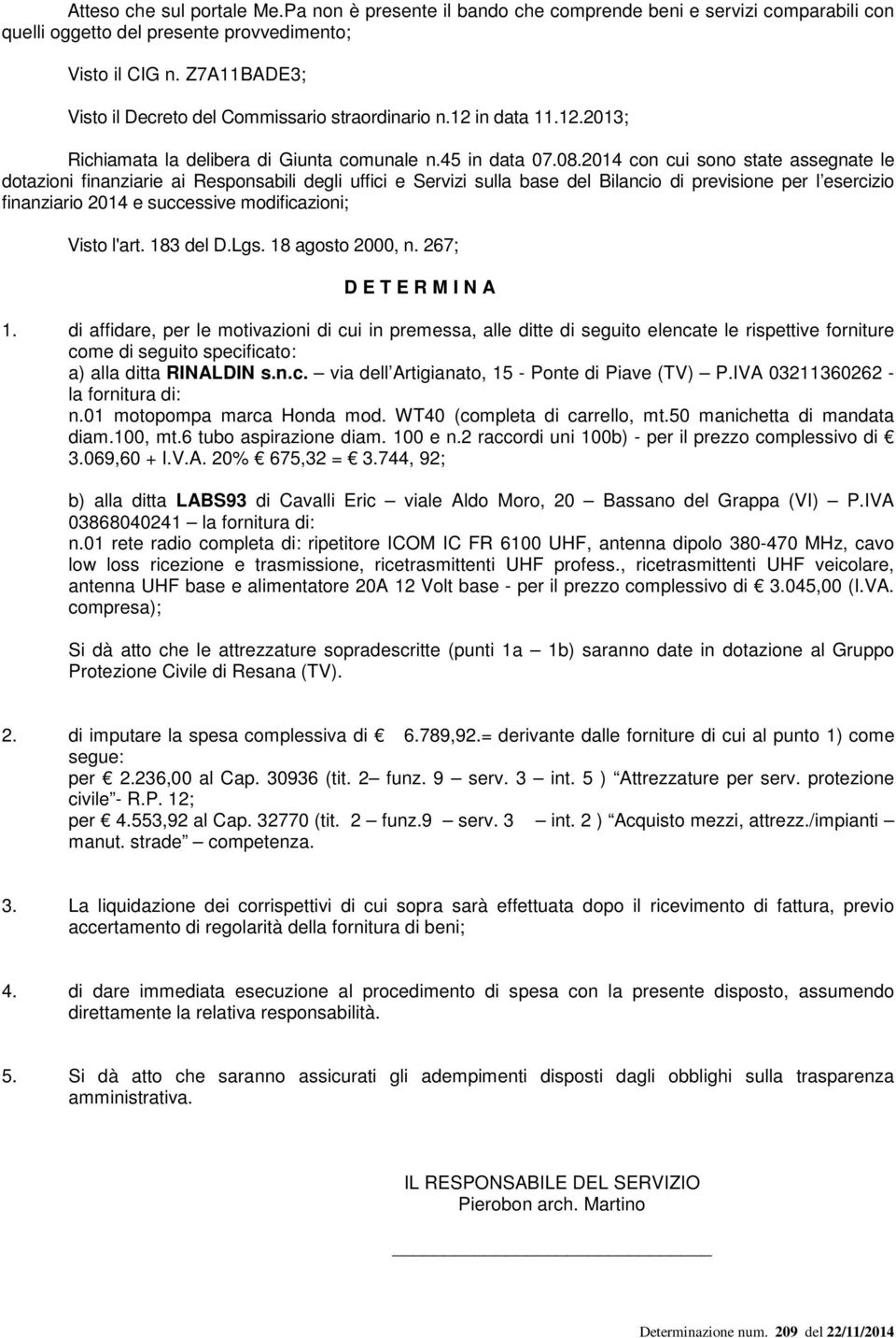 2014 con cui sono state assegnate le dotazioni finanziarie ai Responsabili degli uffici e Servizi sulla base del Bilancio di previsione per l esercizio finanziario 2014 e successive modificazioni;