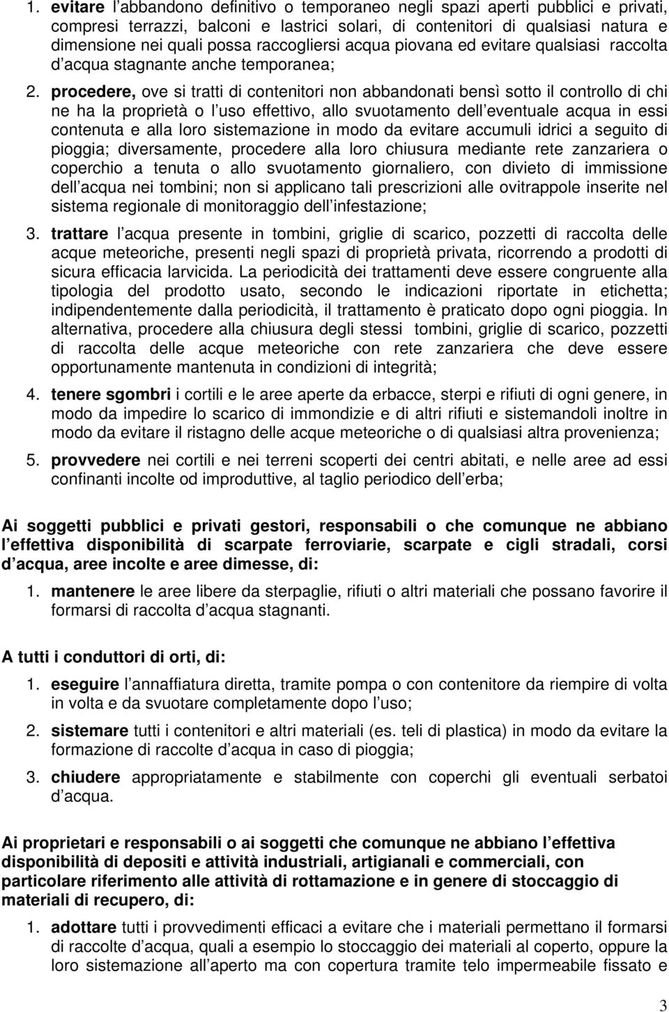 procedere, ove si tratti di contenitori non abbandonati bensì sotto il controllo di chi ne ha la proprietà o l uso effettivo, allo svuotamento dell eventuale acqua in essi contenuta e alla loro