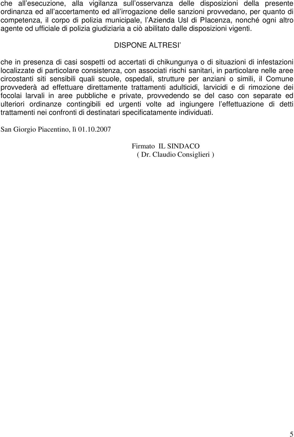 DISPONE ALTRESI che in presenza di casi sospetti od accertati di chikungunya o di situazioni di infestazioni localizzate di particolare consistenza, con associati rischi sanitari, in particolare