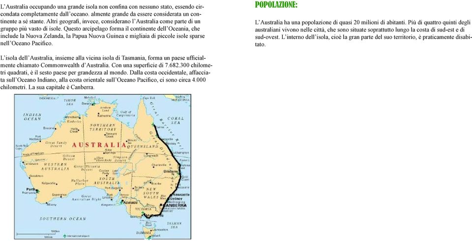 Questo arcipelago forma il continente dell Oceania, che include la Nuova Zelanda, la Papua Nuova Guinea e migliaia di piccole isole sparse nell Oceano Pacifico.