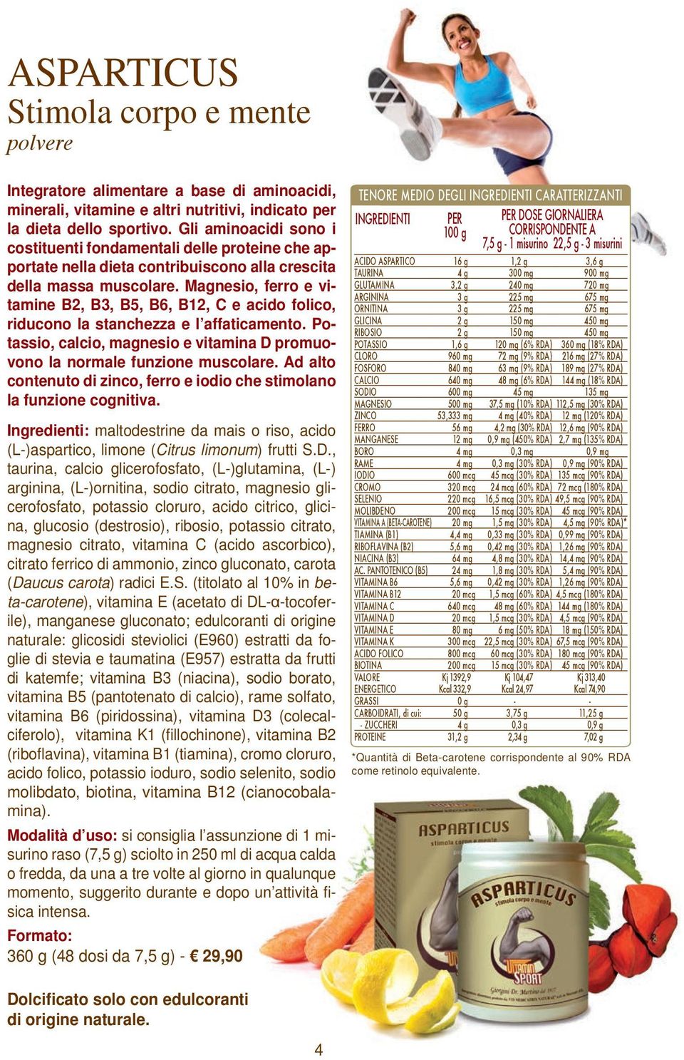 Magnesio, ferro e vitamine B2, B3, B5, B6, B12, C e acido folico, riducono la stanchezza e l affaticamento. Potassio, calcio, magnesio e vitamina D promuovono la normale funzione muscolare.